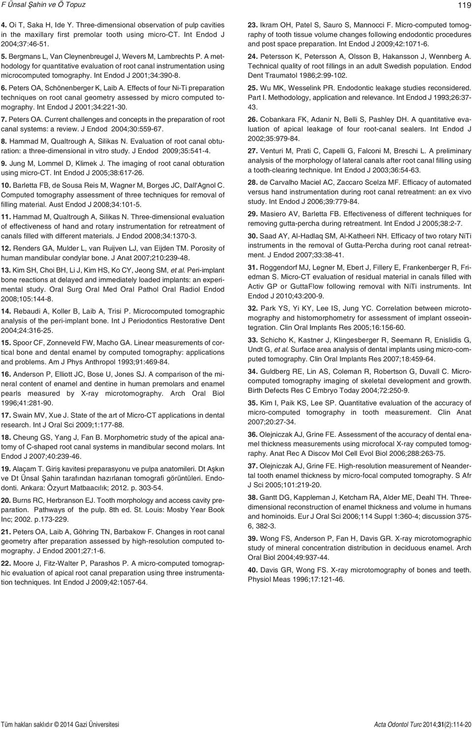 Peters OA, Schönenberger K, Laib A. Effects of four Ni-Ti preparation techniques on root canal geometry assessed by micro computed tomography. Int Endod J 2001;34:221-30. 7. Peters OA.