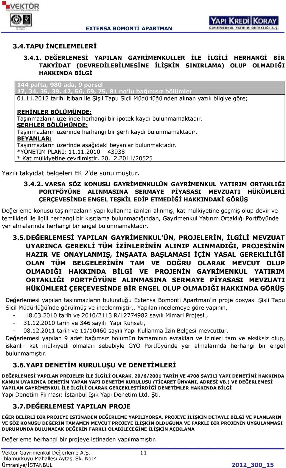 no lu bağımsız bölümler 01.11.2012 tarihi itibarı ile Şişli Tapu Sicil Müdürlüğü'nden alınan yazılı bilgiye göre; REHİNLER BÖLÜMÜNDE: Taşınmazların üzerinde herhangi bir ipotek kaydı bulunmamaktadır.