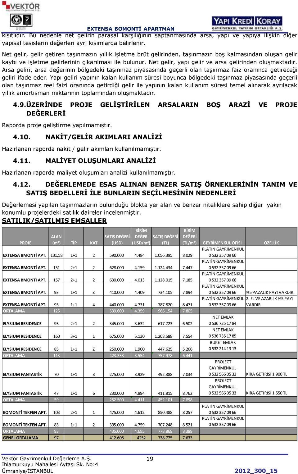 Net gelir, yapı gelir ve arsa gelirinden oluşmaktadır. Arsa geliri, arsa değerinin bölgedeki taşınmaz piyasasında geçerli olan taşınmaz faiz oranınca getireceği geliri ifade eder.