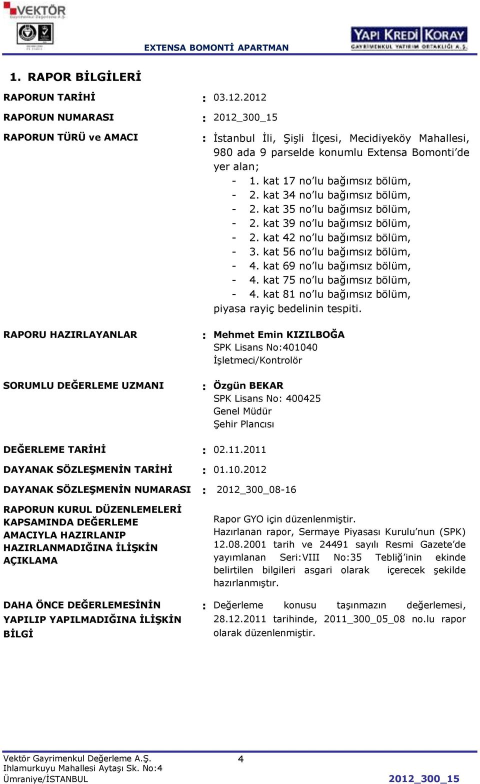 alan; - 1. kat 17 no lu bağımsız bölüm, - 2. kat 34 no lu bağımsız bölüm, - 2. kat 35 no lu bağımsız bölüm, - 2. kat 39 no lu bağımsız bölüm, - 2. kat 42 no lu bağımsız bölüm, - 3.