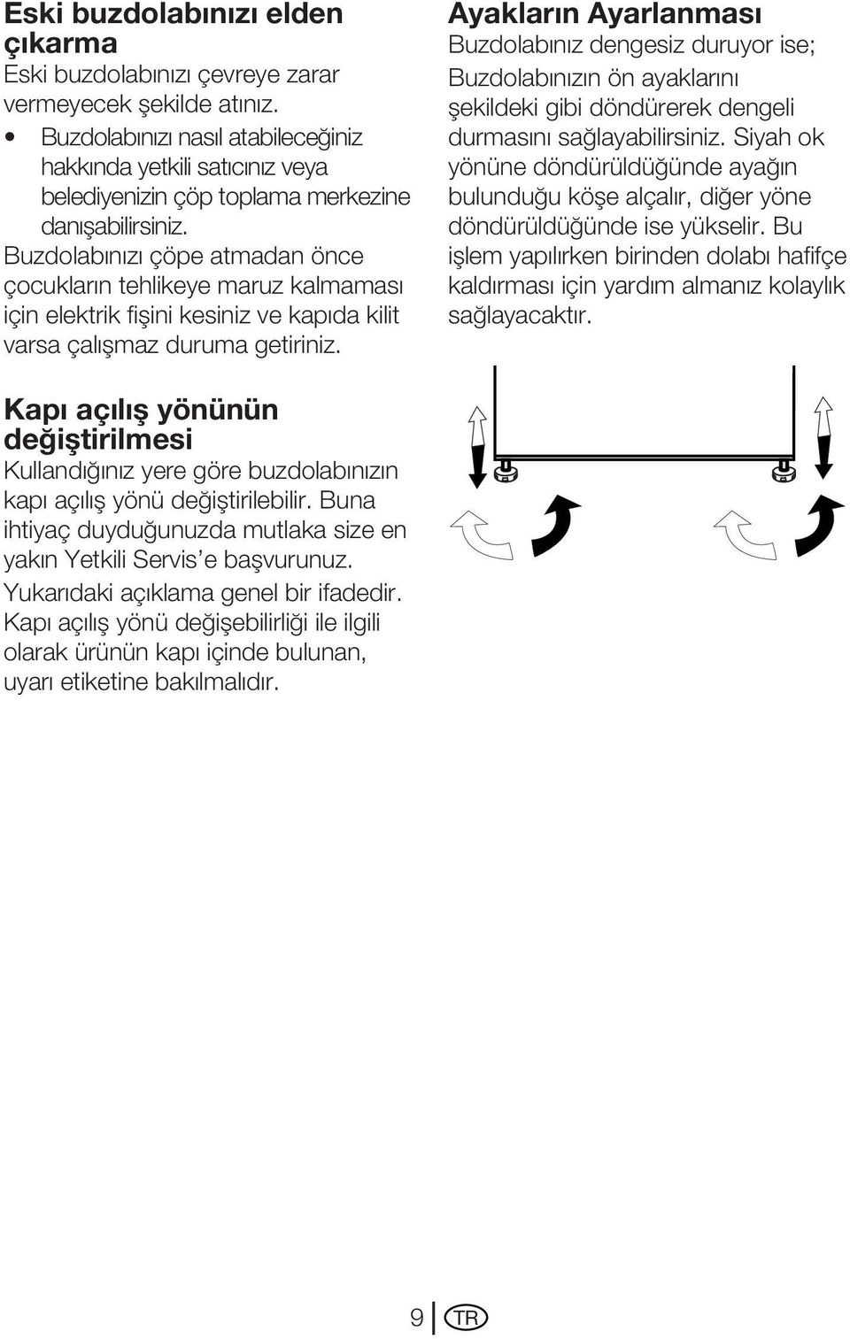 Buzdolabınızı çöpe atmadan önce çocukların tehlikeye maruz kalmaması için elektrik fişini kesiniz ve kapıda kilit varsa çalışmaz duruma getiriniz.