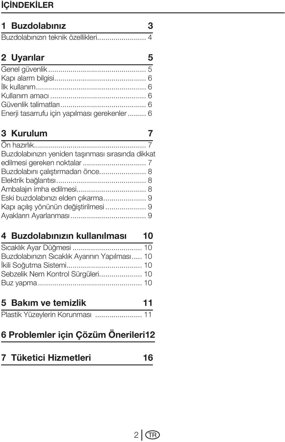 .. 8 Elektrik bağlantısı... 8 Ambalajın imha edilmesi... 8 Eski buzdolabınızı elden çıkarma... 9 Kapı açılış yönünün değiştirilmesi... 9 Ayakların Ayarlanması.