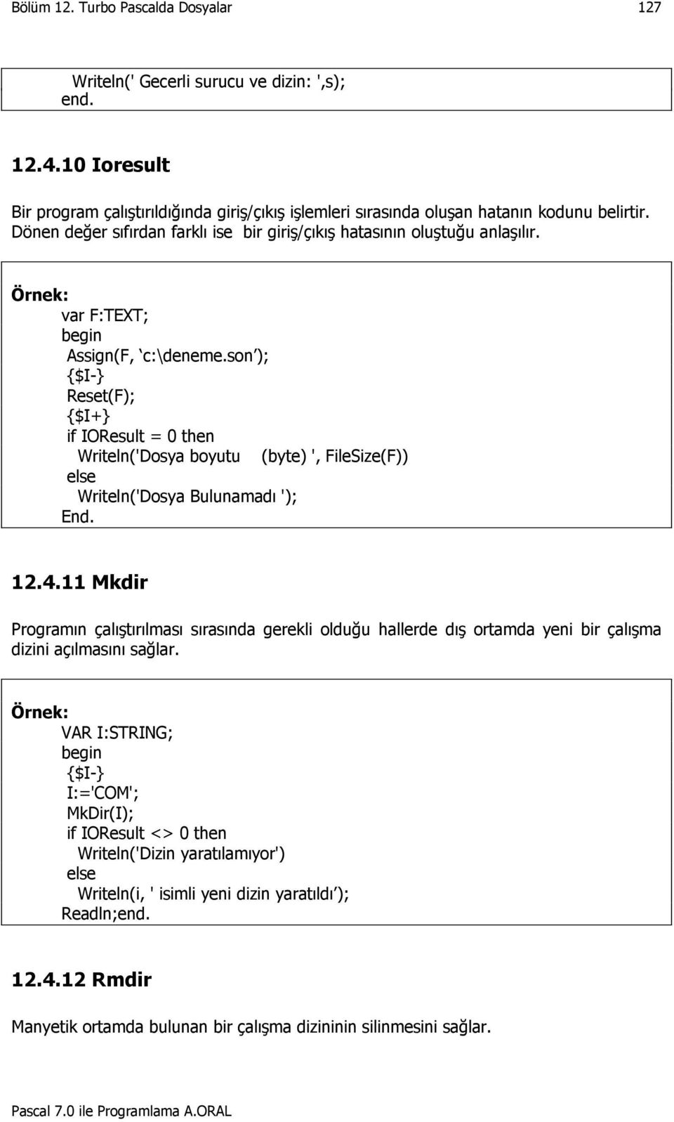 son ); {$I-} Reset(F); {$I+} if IOResult = 0 then Writeln('Dosya boyutu (byte) ', FileSize(F)) else Writeln('Dosya Bulunamadı '); End. 12.4.