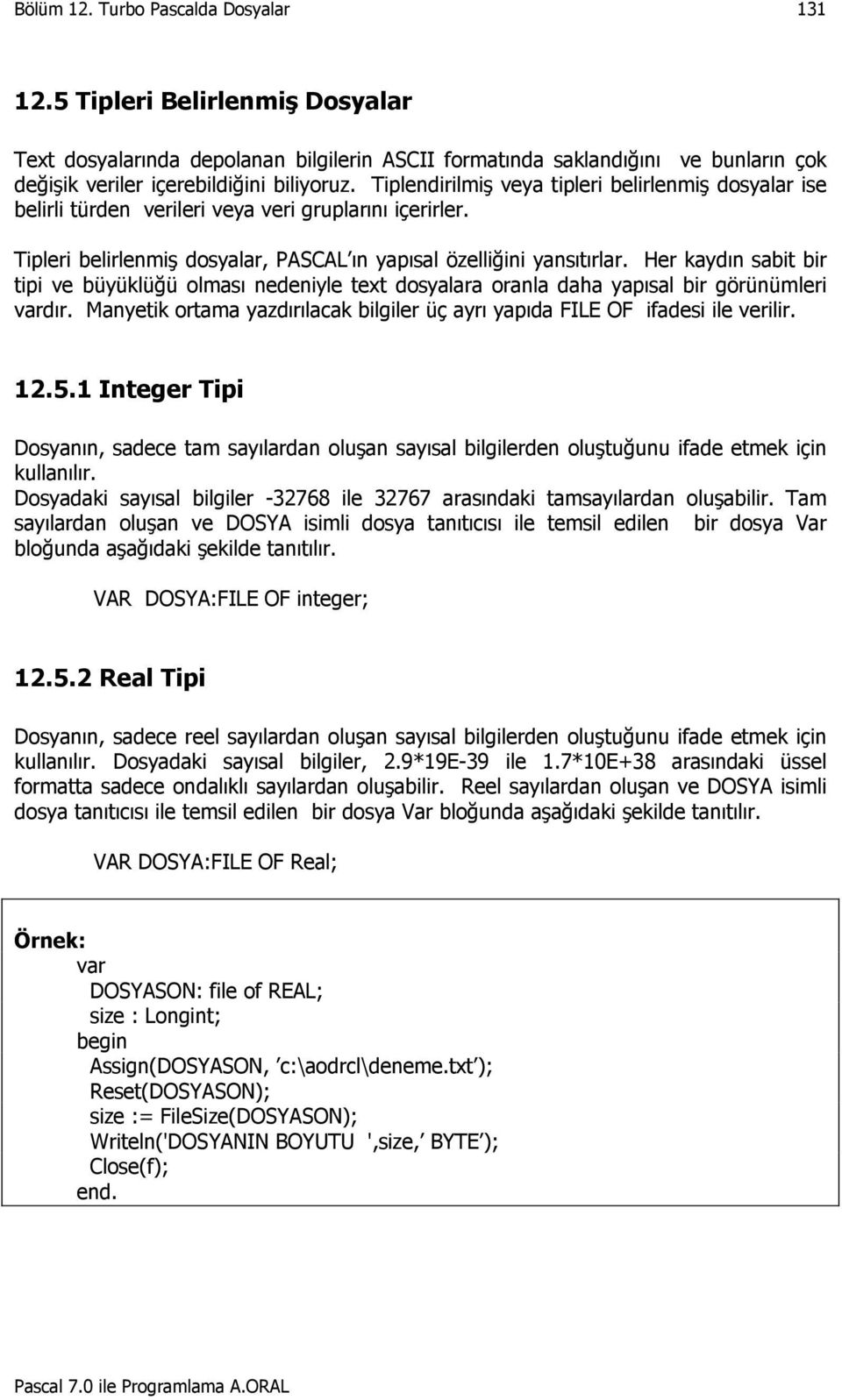 Her kaydın sabit bir tipi ve büyüklüğü olması nedeniyle text dosyalara oranla daha yapısal bir görünümleri dır. Manyetik ortama yazdırılacak bilgiler üç ayrı yapıda FILE OF ifadesi ile verilir. 12.5.