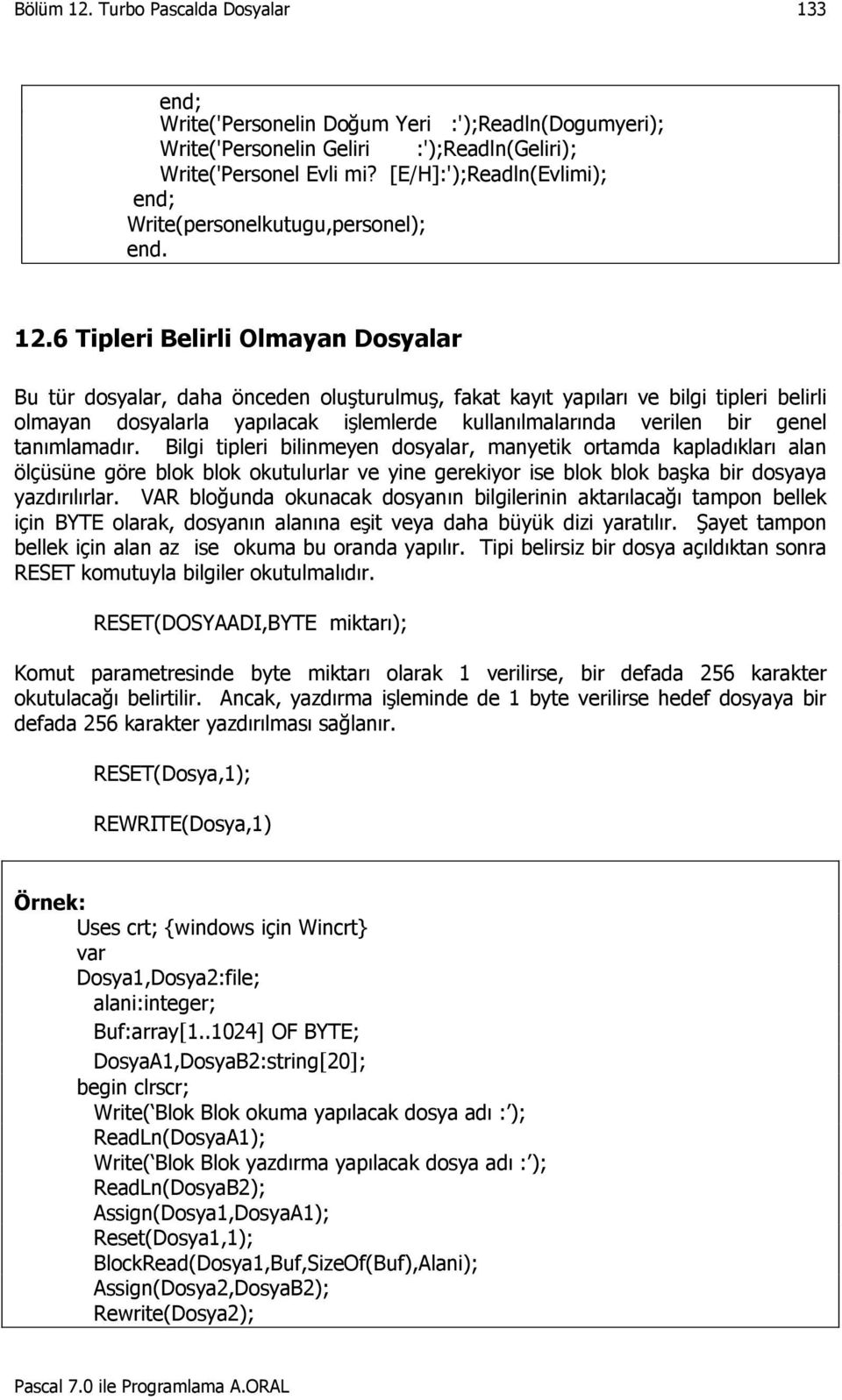 genel tanımlamadır. Bilgi tipleri bilinmeyen dosyalar, manyetik ortamda kapladıkları alan ölçüsüne göre blok blok okutulurlar ve yine gerekiyor ise blok blok başka bir dosyaya yazdırılırlar.