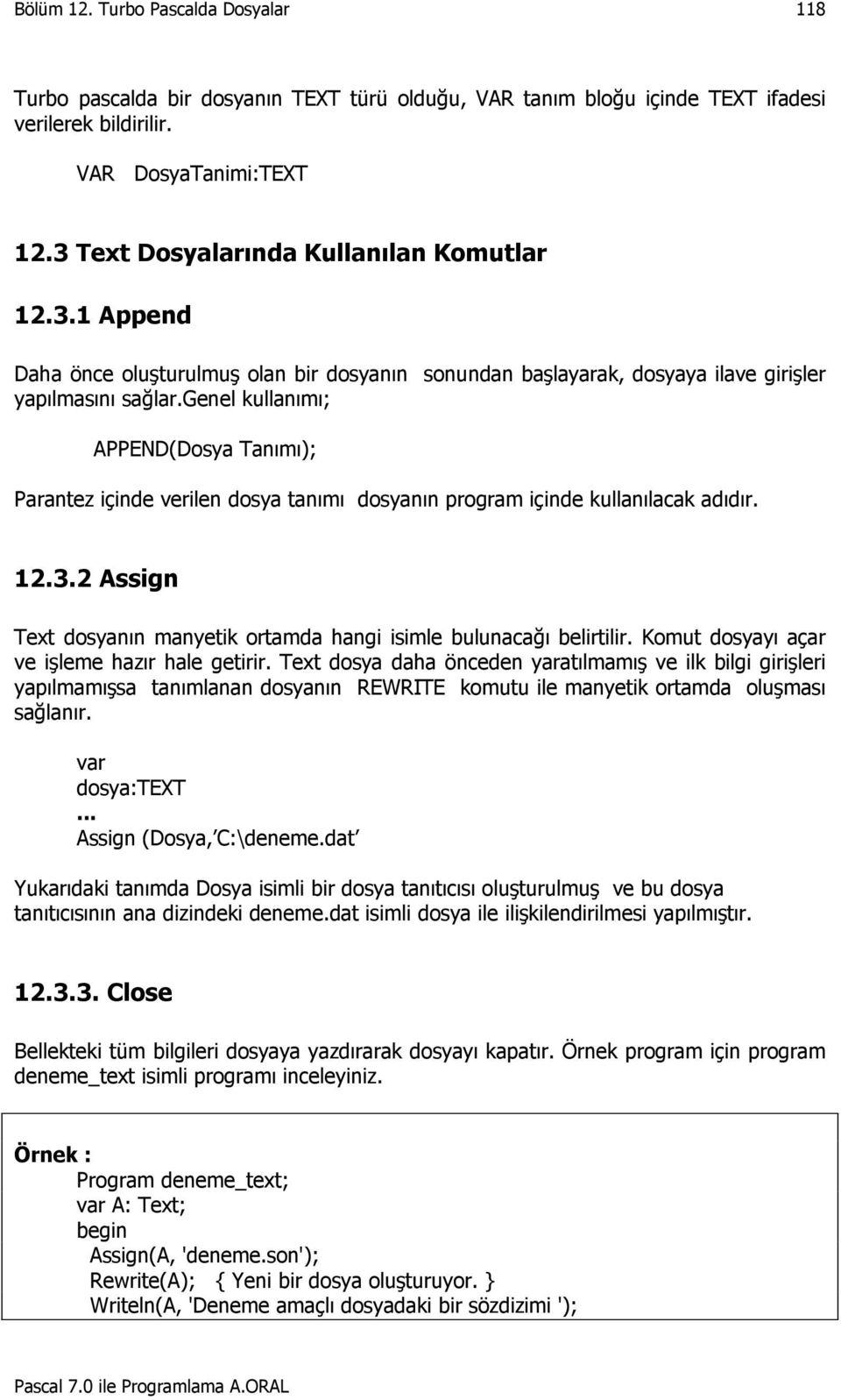 genel kullanımı; APPEND(Dosya Tanımı); Parantez içinde verilen dosya tanımı dosyanın program içinde kullanılacak adıdır. 12.3.