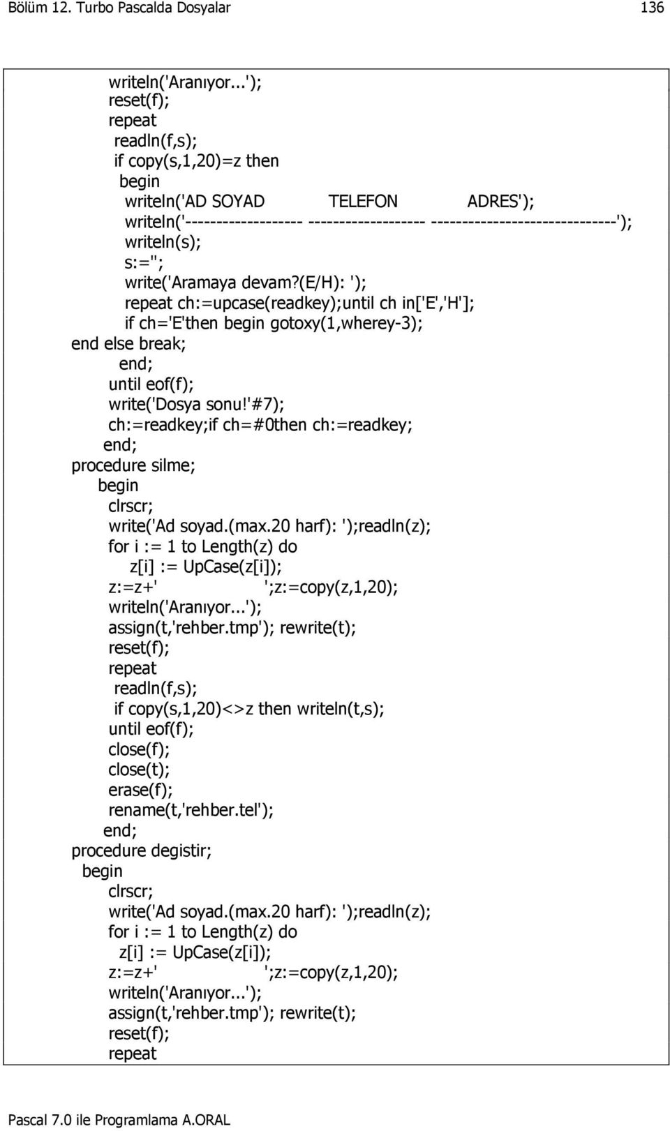 write('aramaya devam?(e/h): '); repeat ch:=upcase(readkey);until ch in['e','h']; if ch='e'then gotoxy(1,wherey-3); end else break; until eof(f); write('dosya sonu!