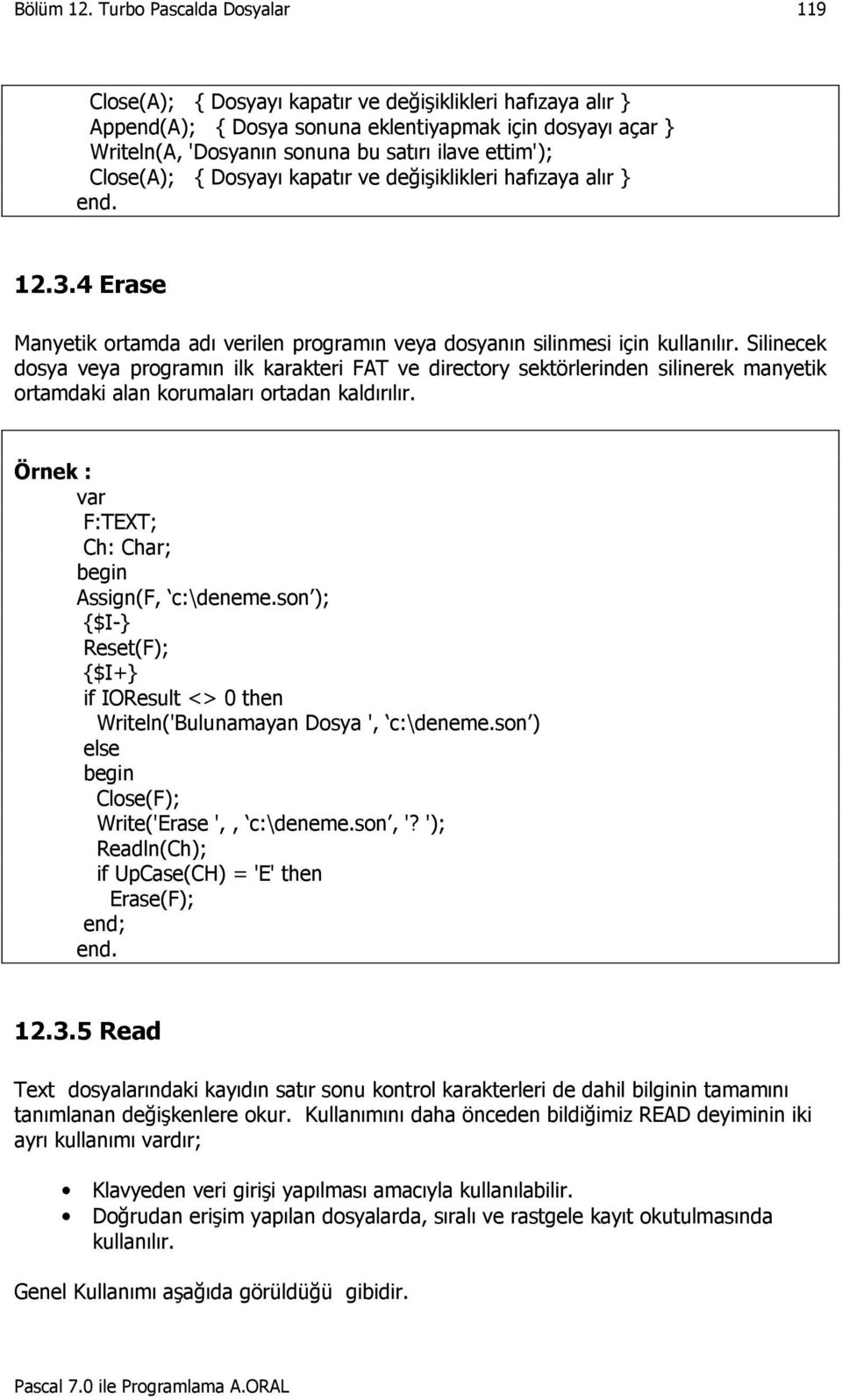 Silinecek dosya veya programın ilk karakteri FAT ve directory sektörlerinden silinerek manyetik ortamdaki alan korumaları ortadan kaldırılır. Örnek : F:TEXT; Ch: Char; Assign(F, c:\deneme.