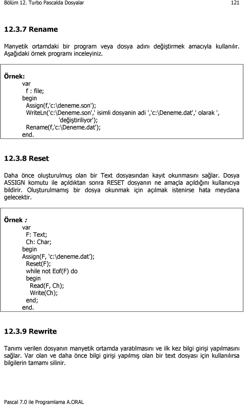 Dosya ASSIGN komutu ile açıldıktan sonra RESET dosyanın ne amaçla açıldığını kullanıcıya bildirir. Oluşturulmamış bir dosya okunmak için açılmak istenirse hata meydana gelecektir.