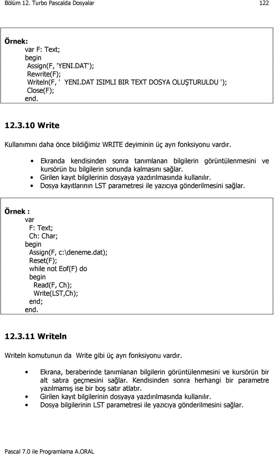 Girilen kayıt bilgilerinin dosyaya yazdırılmasında kullanılır. Dosya kayıtlarının LST parametresi ile yazıcıya gönderilmesini sağlar. Örnek : F: Text; Ch: Char; Assign(F, c:\deneme.