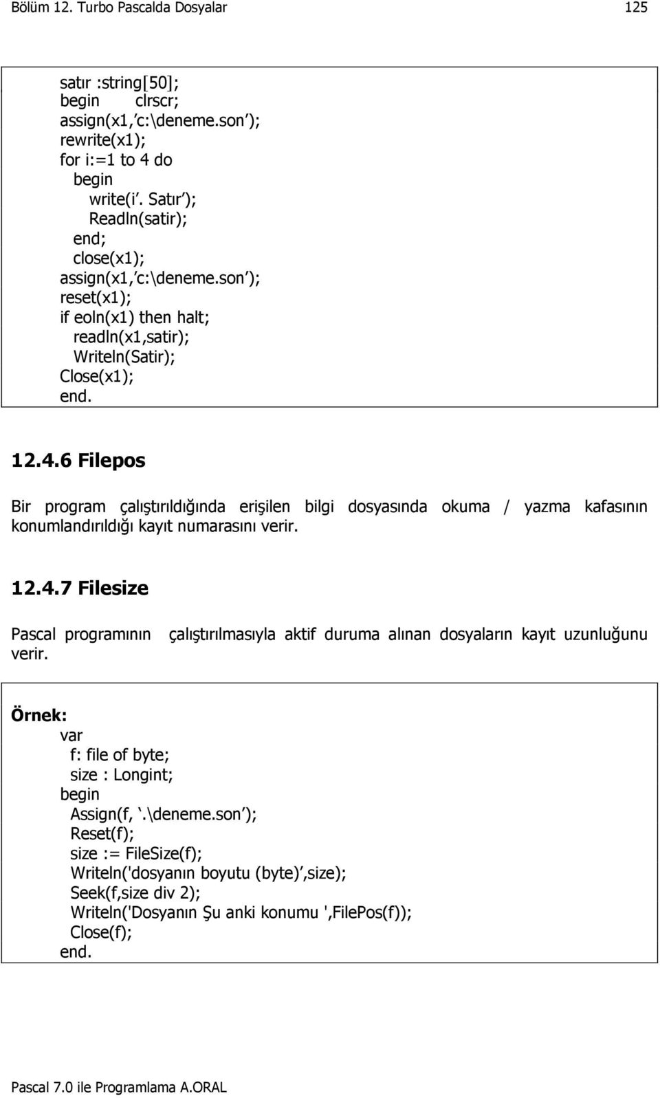 6 Filepos Bir program çalıştırıldığında erişilen bilgi dosyasında okuma / yazma kafasının konumlandırıldığı kayıt numarasını verir. 12.4.