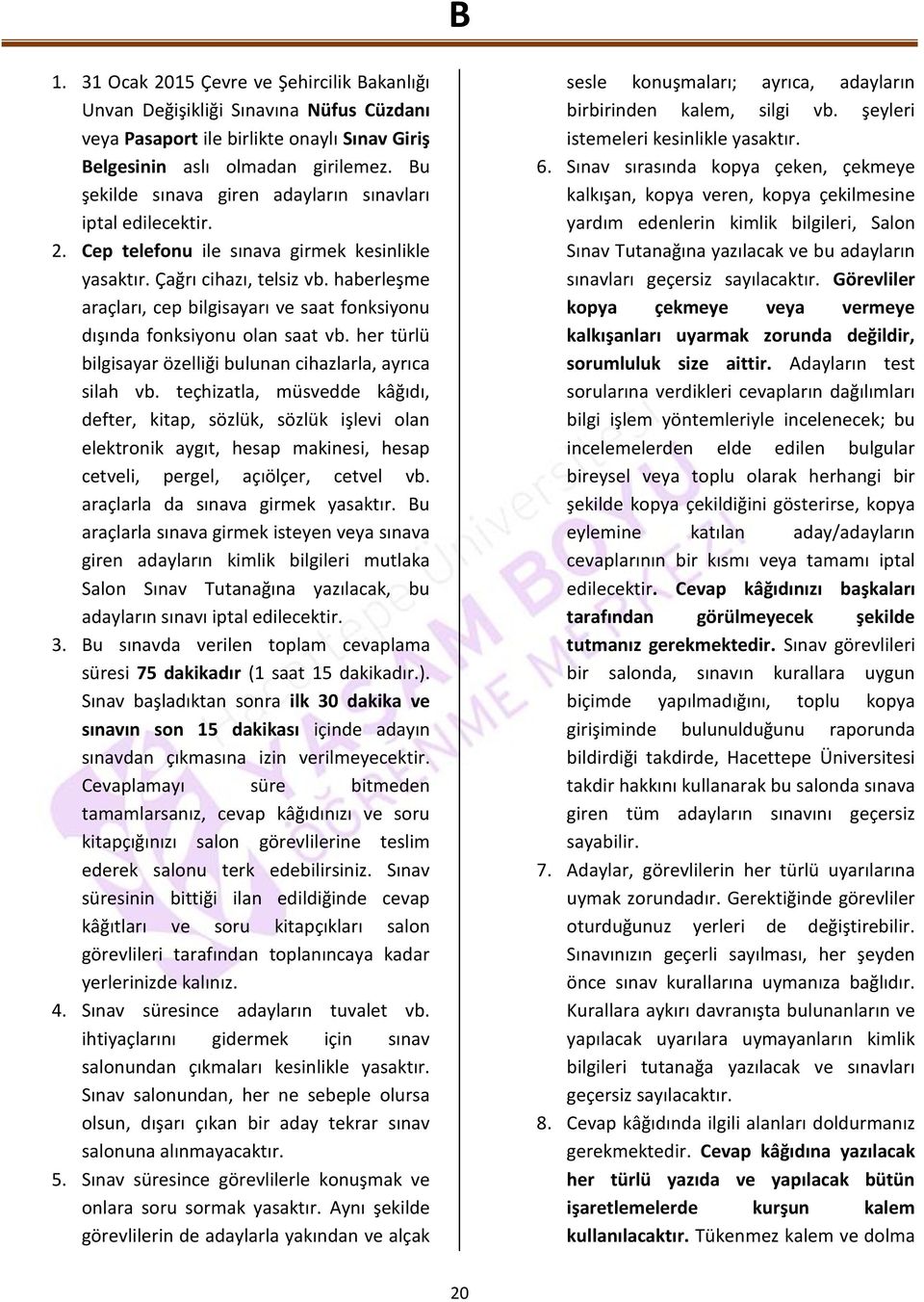 haberleşme araçları, cep bilgisayarı ve saat fonksiyonu dışında fonksiyonu olan saat vb. her türlü bilgisayar özelliği bulunan cihazlarla, ayrıca silah vb.