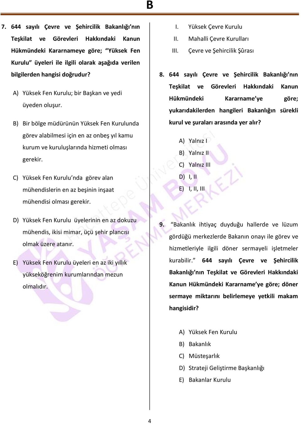 ) Yüksek Fen Kurulu nda görev alan mühendislerin en az beşinin inşaat mühendisi olması gerekir. I. Yüksek Çevre Kurulu II. Mahalli Çevre Kurulları III. Çevre ve Şehircilik Şûrası 8.