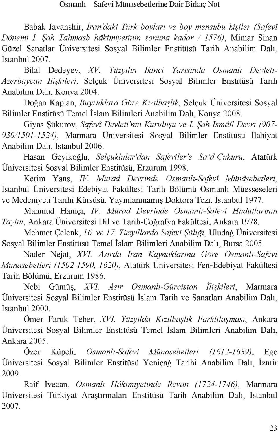Yüzy l n kinci Yar s nda Osmanl Devleti- Azerbaycan li kileri, Selçuk Üniversitesi Sosyal Bilimler Enstitüsü Tarih Anabilim Dal, Konya 2004.