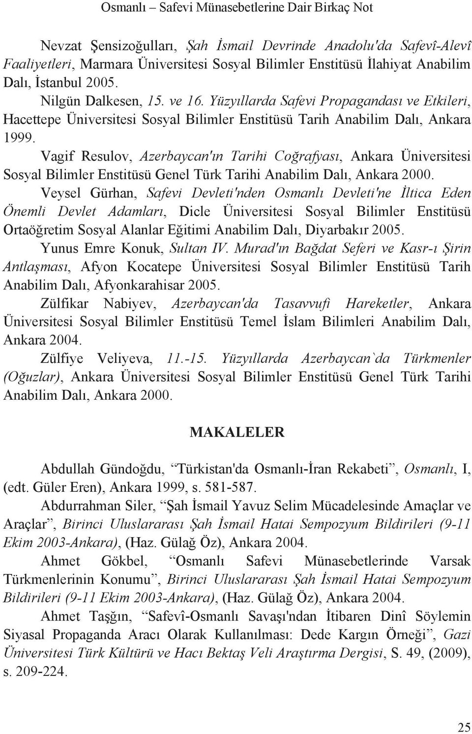 Vagif Resulov, Azerbaycan' n Tarihi Co rafyas, Ankara Üniversitesi Sosyal Bilimler Enstitüsü Genel Türk Tarihi Anabilim Dal, Ankara 2000.
