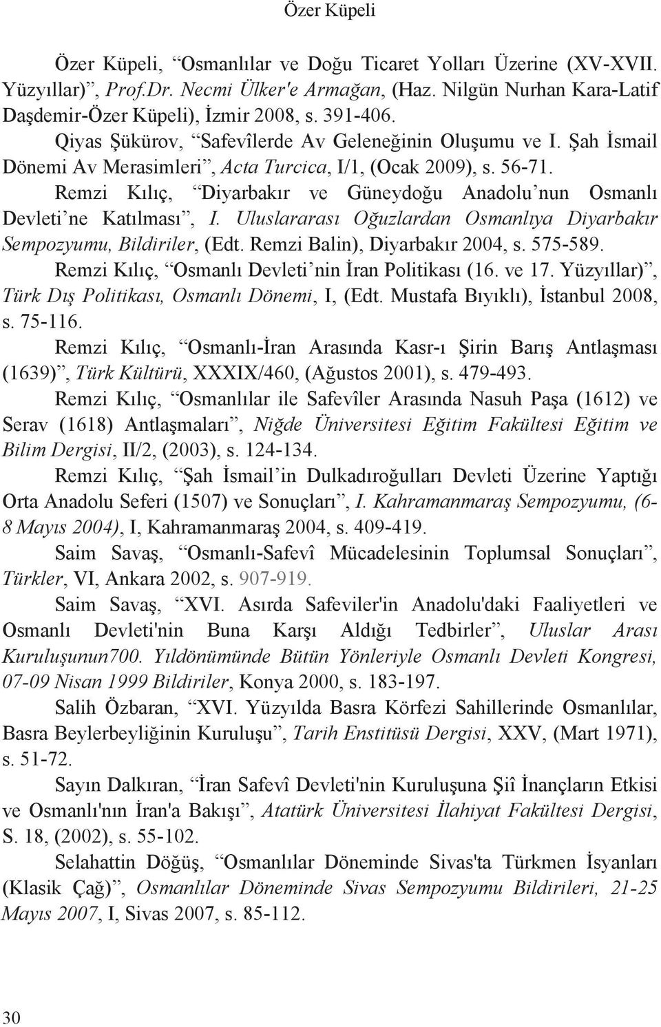 Remzi K l ç, Diyarbak r ve Güneydo u Anadolu nun Osmanl Devleti ne Kat lmas, I. Uluslararas O uzlardan Osmanl ya Diyarbak r Sempozyumu, Bildiriler, (Edt. Remzi Balin), Diyarbak r 2004, s. 575-589.
