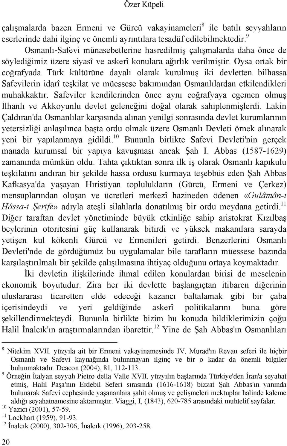 Oysa ortak bir co rafyada Türk kültürüne dayal olarak kurulmu iki devletten bilhassa Safevilerin idarî te kilat ve müessese bak m ndan Osmanl lardan etkilendikleri muhakkakt r.