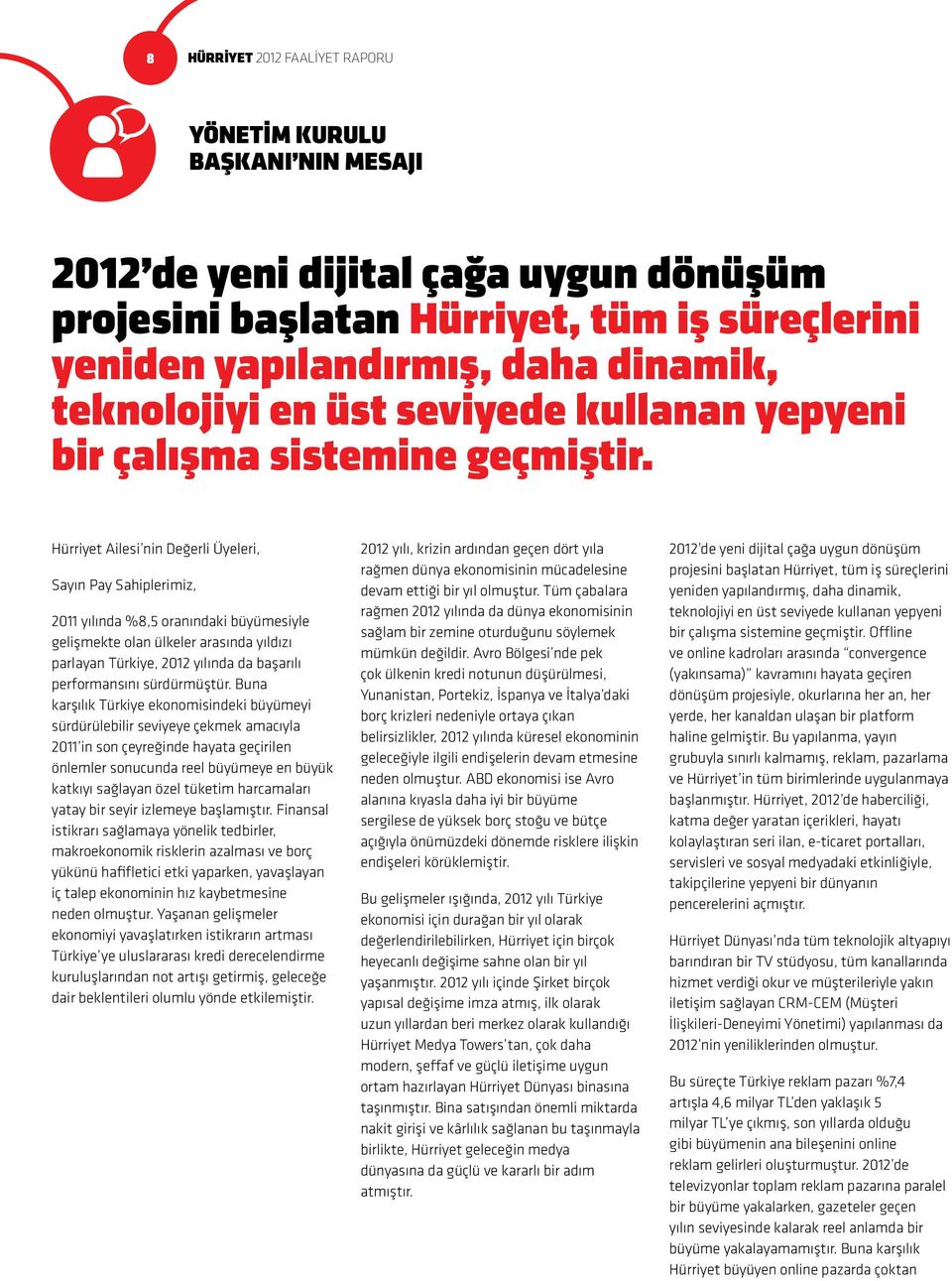 Hürriyet Ailesi nin Değerli Üyeleri, Sayın Pay Sahiplerimiz, 2011 yılında %8,5 oranındaki büyümesiyle gelişmekte olan ülkeler arasında yıldızı parlayan Türkiye, 2012 yılında da başarılı performansını