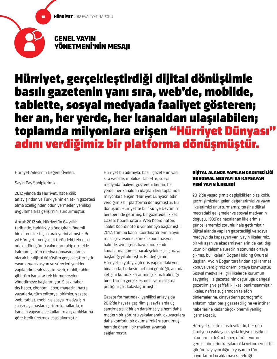 Hürriyet Ailesi nin Değerli Üyeleri, Sayın Pay Sahiplerimiz, 2012 yılında da Hürriyet, habercilik anlayışından ve Türkiye nin en etkin gazetesi olma özelliğinden ödün vermeden yenilikçi uygulamalarla