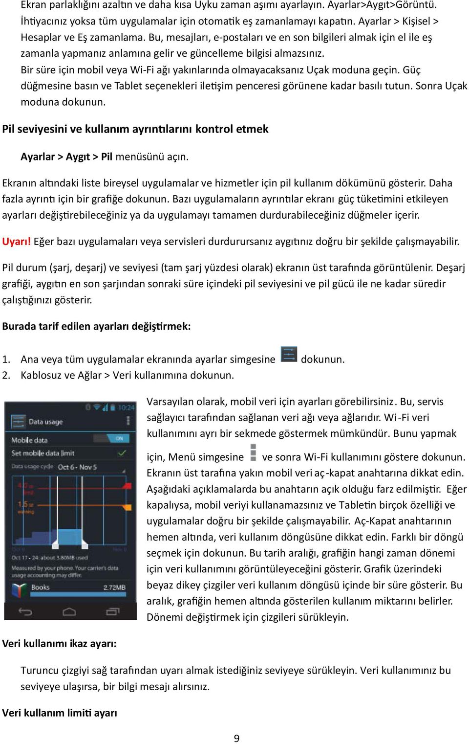 Bir süre için mobil veya Wi-Fi ağı yakınlarında olmayacaksanız Uçak moduna geçin. Güç düğmesine basın ve Tablet seçenekleri ile şim penceresi görünene kadar basılı tutun. Sonra Uçak moduna dokunun.