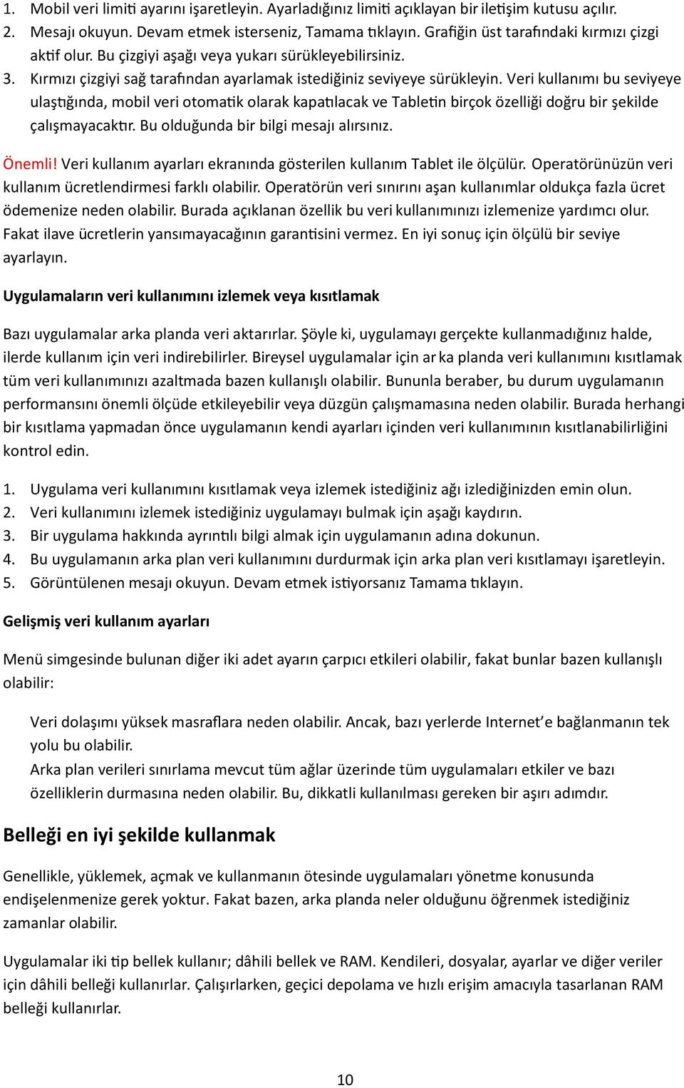 Veri kullanımı bu seviyeye ulaş ğında, mobil veri otoma k olarak kapa lacak ve Table n birçok özelliği doğru bir şekilde çalışmayacak r. Bu olduğunda bir bilgi mesajı alırsınız. Önemli!