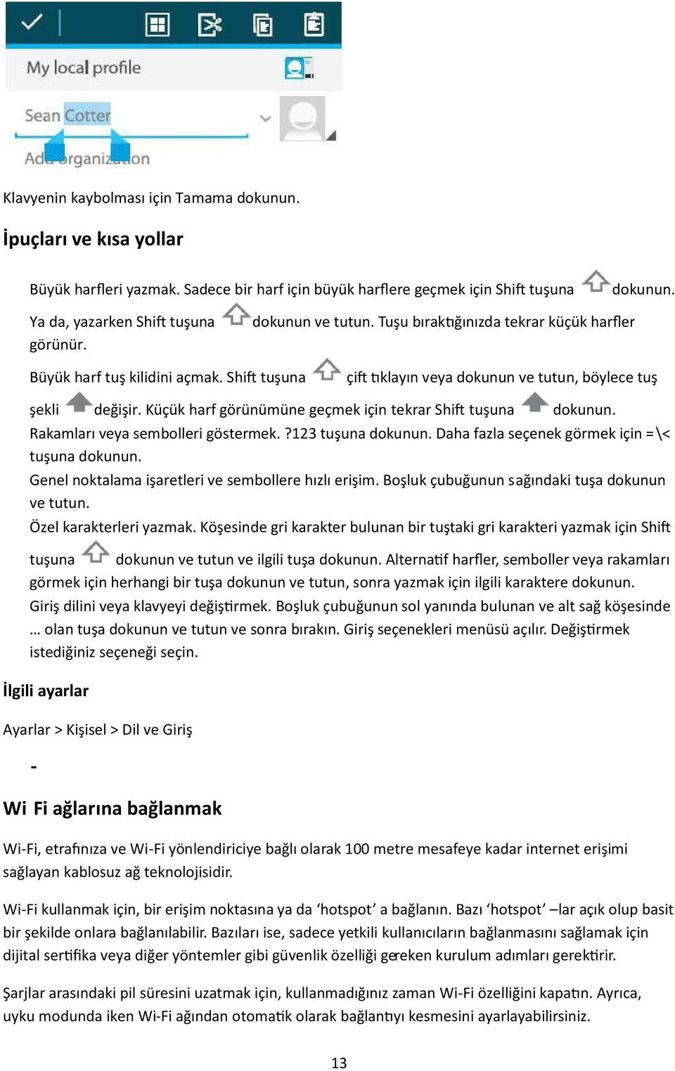 Küçük harf görünümüne geçmek için tekrar Shi tuşuna dokunun. Rakamları veya sembolleri göstermek.?123 tuşuna dokunun. Daha fazla seçenek görmek için =\< tuşuna dokunun.