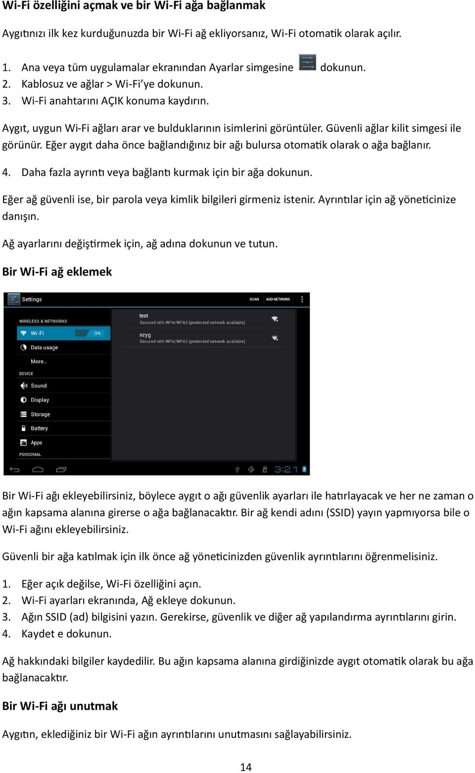 Aygıt, uygun Wi-Fi ağları arar ve bulduklarının isimlerini görüntüler. Güvenli ağlar kilit simgesi ile görünür. Eğer aygıt daha önce bağlandığınız bir ağı bulursa otoma k olarak o ağa bağlanır. 4.