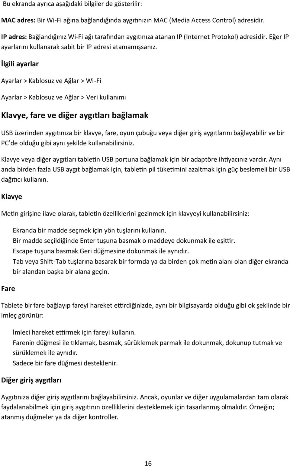 İlgili ayarlar Ayarlar > Kablosuz ve Ağlar > Wi-Fi Ayarlar > Kablosuz ve Ağlar > Veri kullanımı Klavye, fare ve diğer aygıtları bağlamak USB üzerinden aygı nıza bir klavye, fare, oyun çubuğu veya