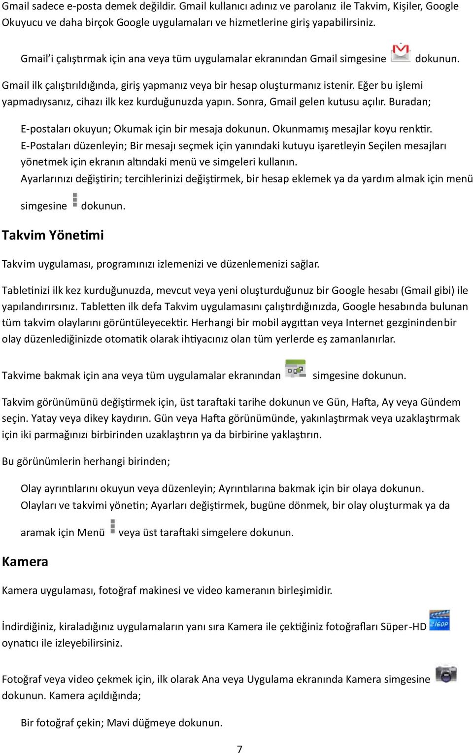 Eğer bu işlemi yapmadıysanız, cihazı ilk kez kurduğunuzda yapın. Sonra, Gmail gelen kutusu açılır. Buradan; E-postaları okuyun; Okumak için bir mesaja dokunun. Okunmamış mesajlar koyu renk r.