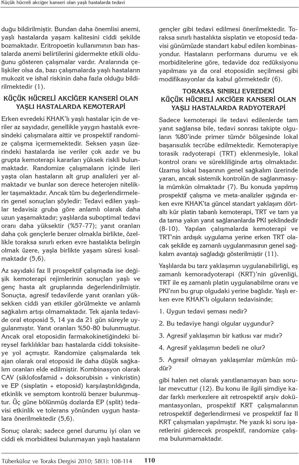 Aralarında çelişkiler olsa da, bazı çalışmalarda yaşlı hastaların mukozit ve ishal riskinin daha fazla olduğu bildirilmektedir (1).