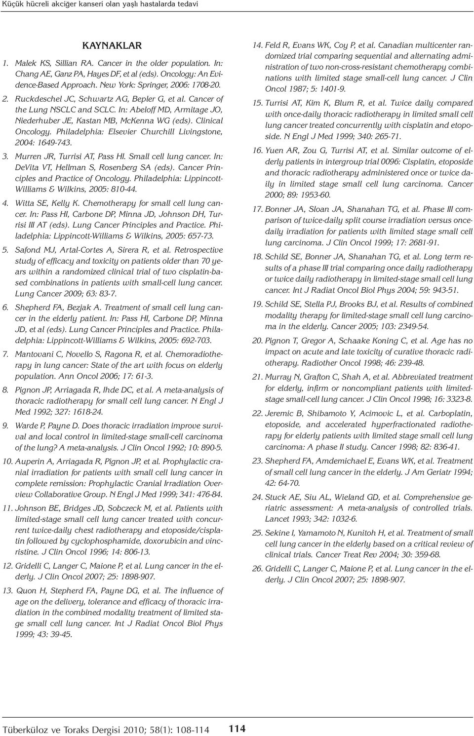 In: Abeloff MD, Armitage JO, Niederhuber JE, Kastan MB, McKenna WG (eds). Clinical Oncology. Philadelphia: Elsevier Churchill Livingstone, 2004: 1649-743. 3. Murren JR, Turrisi AT, Pass HI.