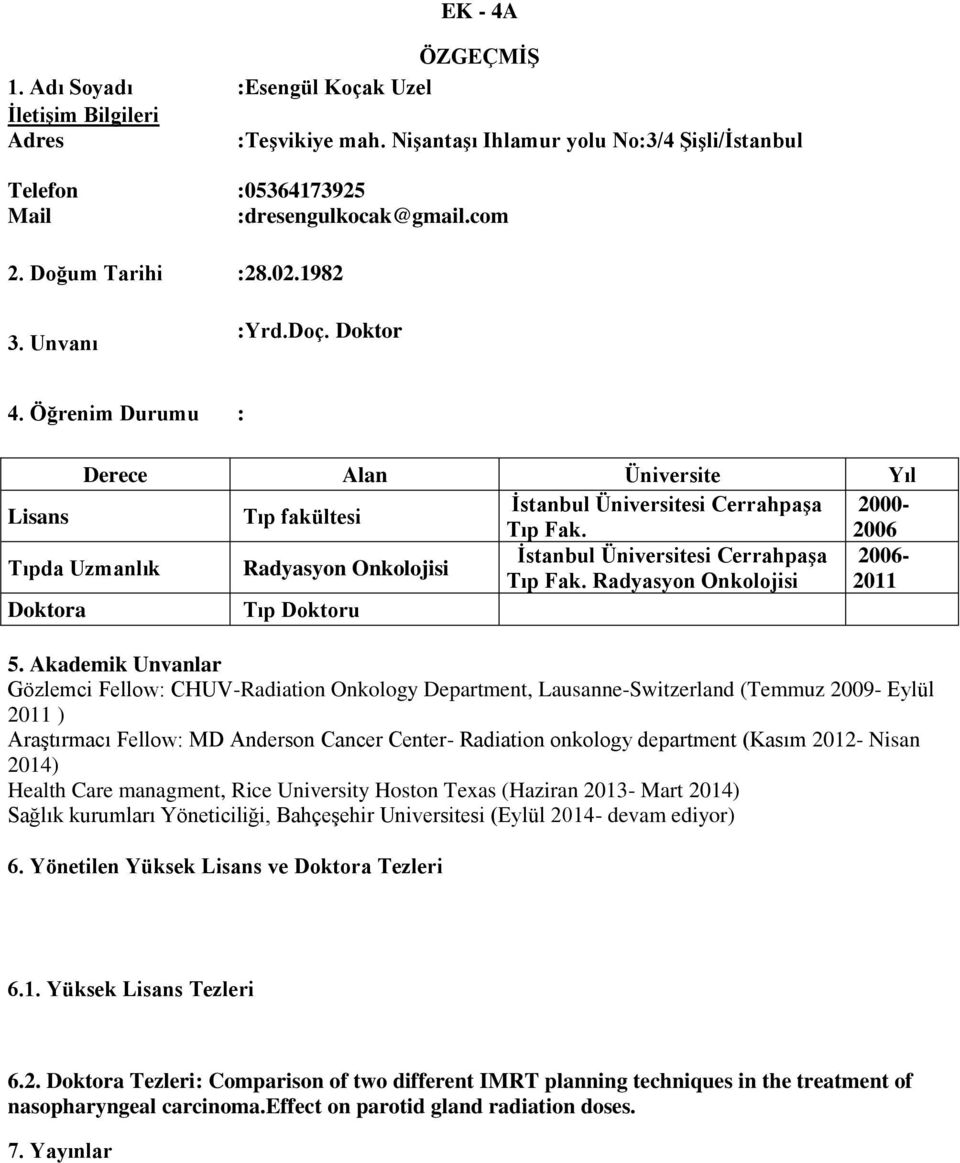 2006 Tıpda Uzmanlık Radyasyon Onkolojisi İstanbul Üniversitesi Cerrahpaşa 2006- Tıp Fak. Radyasyon Onkolojisi 2011 Doktora Tıp Doktoru 5.