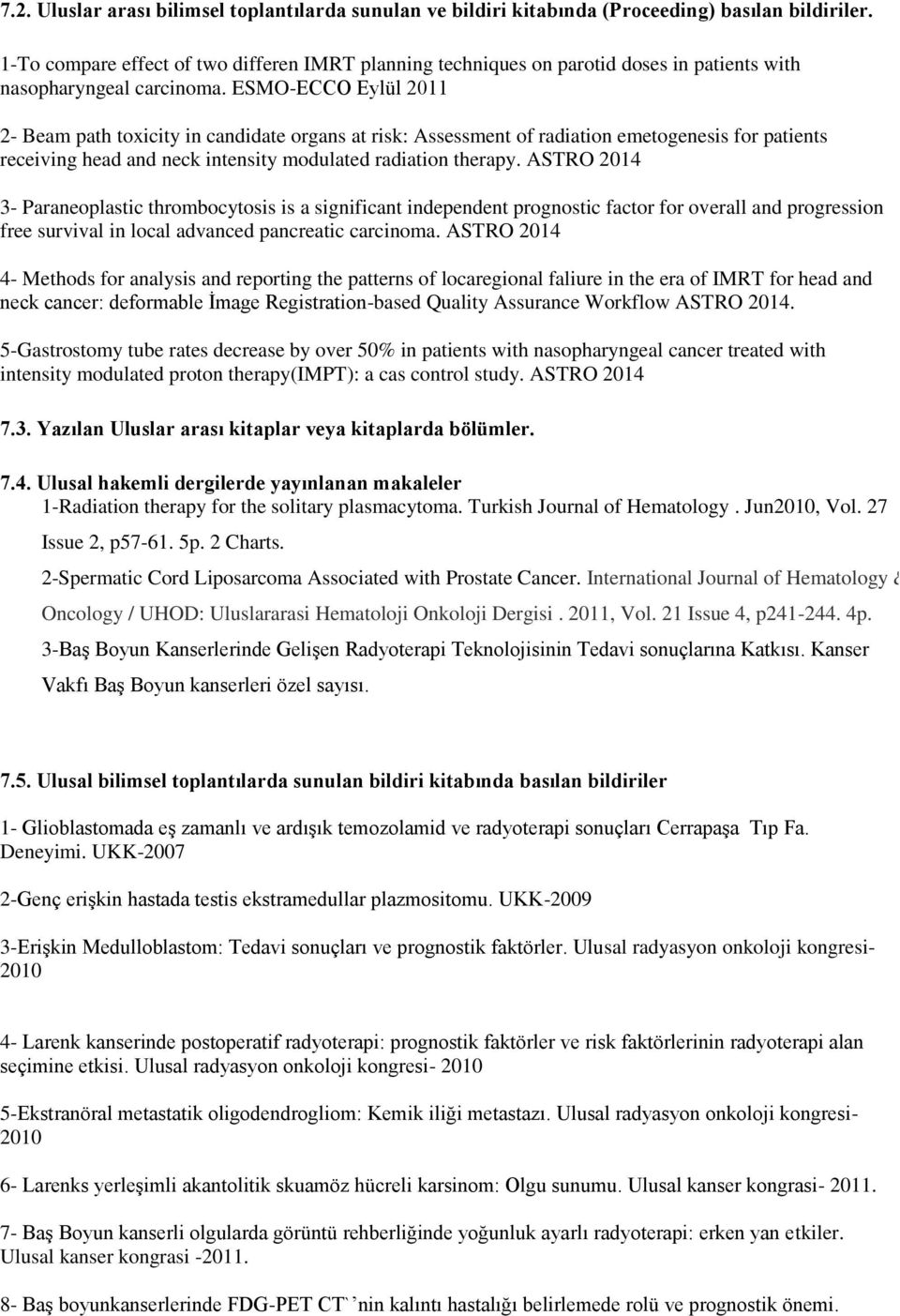 ESMO-ECCO Eylül 2011 2- Beam path toxicity in candidate organs at risk: Assessment of radiation emetogenesis for patients receiving head and neck intensity modulated radiation therapy.