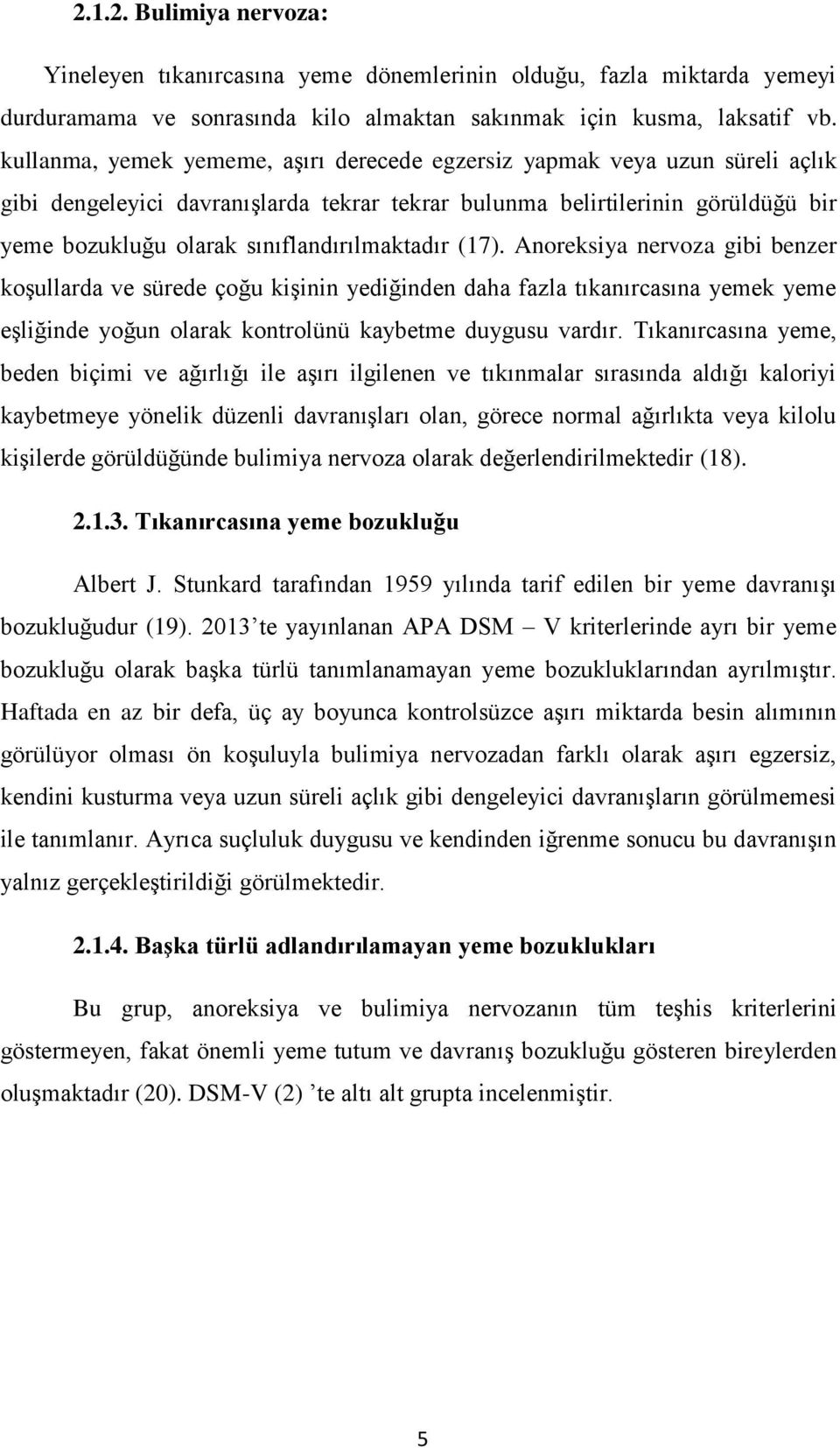 sınıflandırılmaktadır (17). Anoreksiya nervoza gibi benzer koşullarda ve sürede çoğu kişinin yediğinden daha fazla tıkanırcasına yemek yeme eşliğinde yoğun olarak kontrolünü kaybetme duygusu vardır.