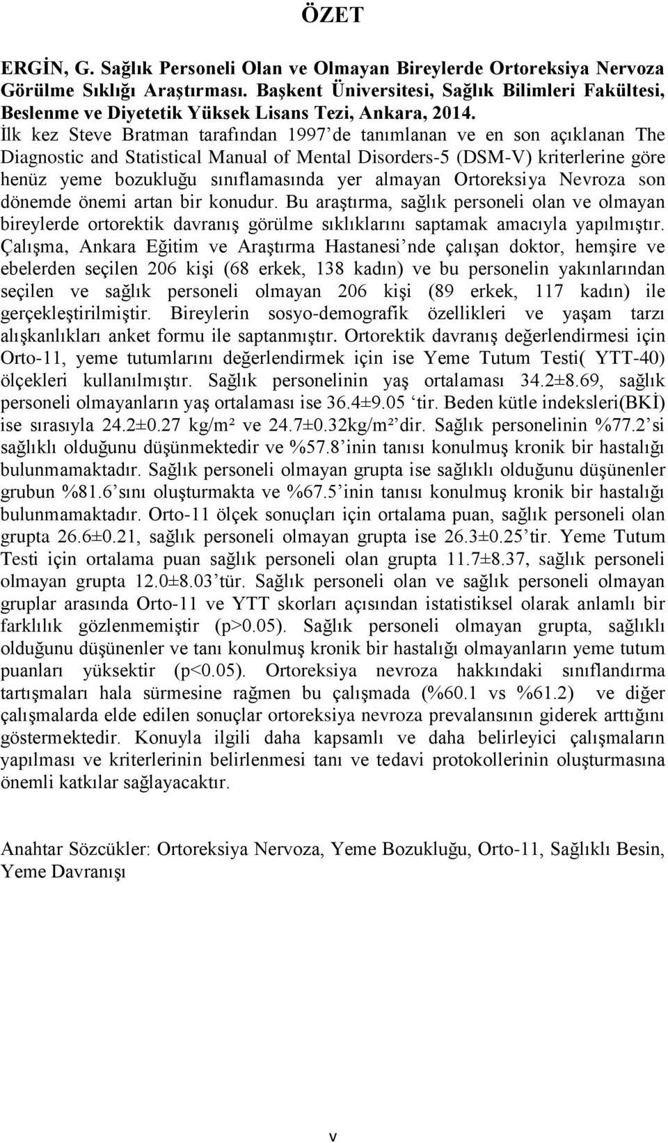 İlk kez Steve Bratman tarafından 1997 de tanımlanan ve en son açıklanan The Diagnostic and Statistical Manual of Mental Disorders-5 (DSM-V) kriterlerine göre henüz yeme bozukluğu sınıflamasında yer