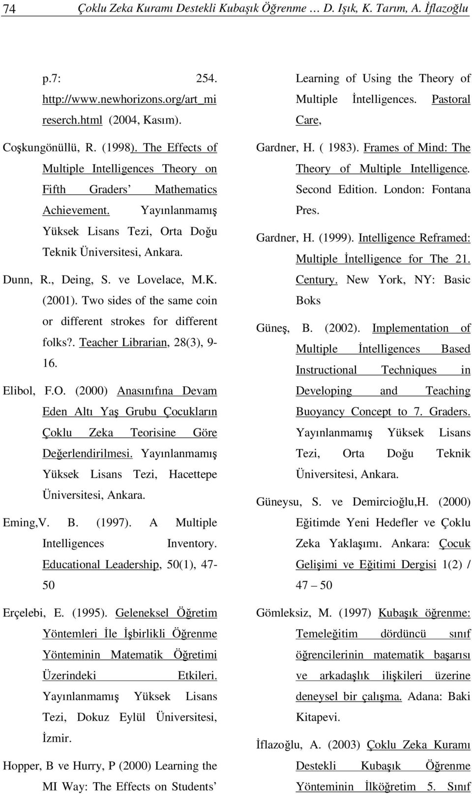 (2001). Two sides of the same coin or different strokes for different folks?. Teacher Librarian, 28(3), 9-16. Elibol, F.O.