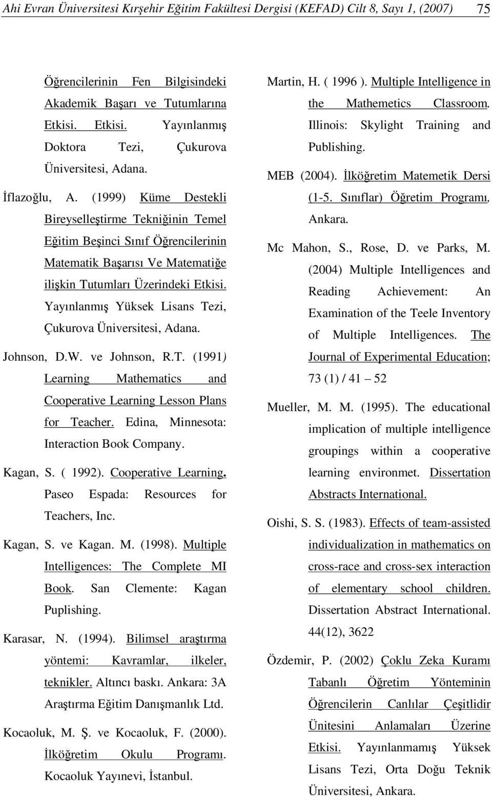 (1999) Küme Destekli Bireyselletirme Tekniinin Temel Eitim Beinci Sınıf Örencilerinin Matematik Baarısı Ve Matematie ilikin Tutumları Üzerindeki Etkisi.