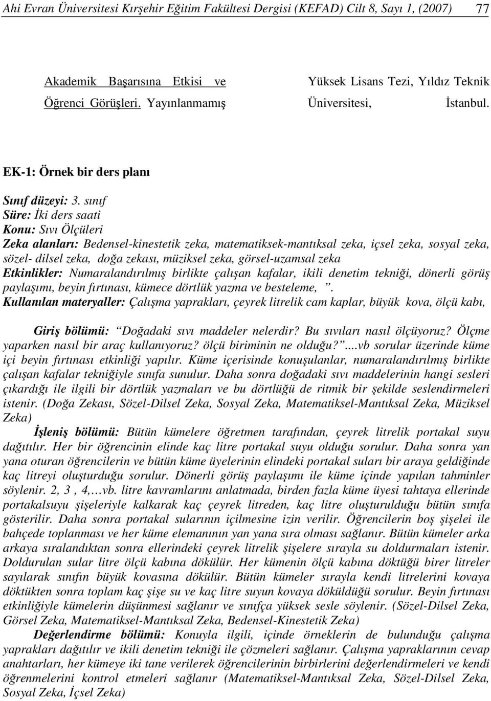 sınıf Süre: ki ders saati Konu: Sıvı Ölçüleri Zeka alanları: Bedensel-kinestetik zeka, matematiksek-mantıksal zeka, içsel zeka, sosyal zeka, sözel- dilsel zeka, doa zekası, müziksel zeka,