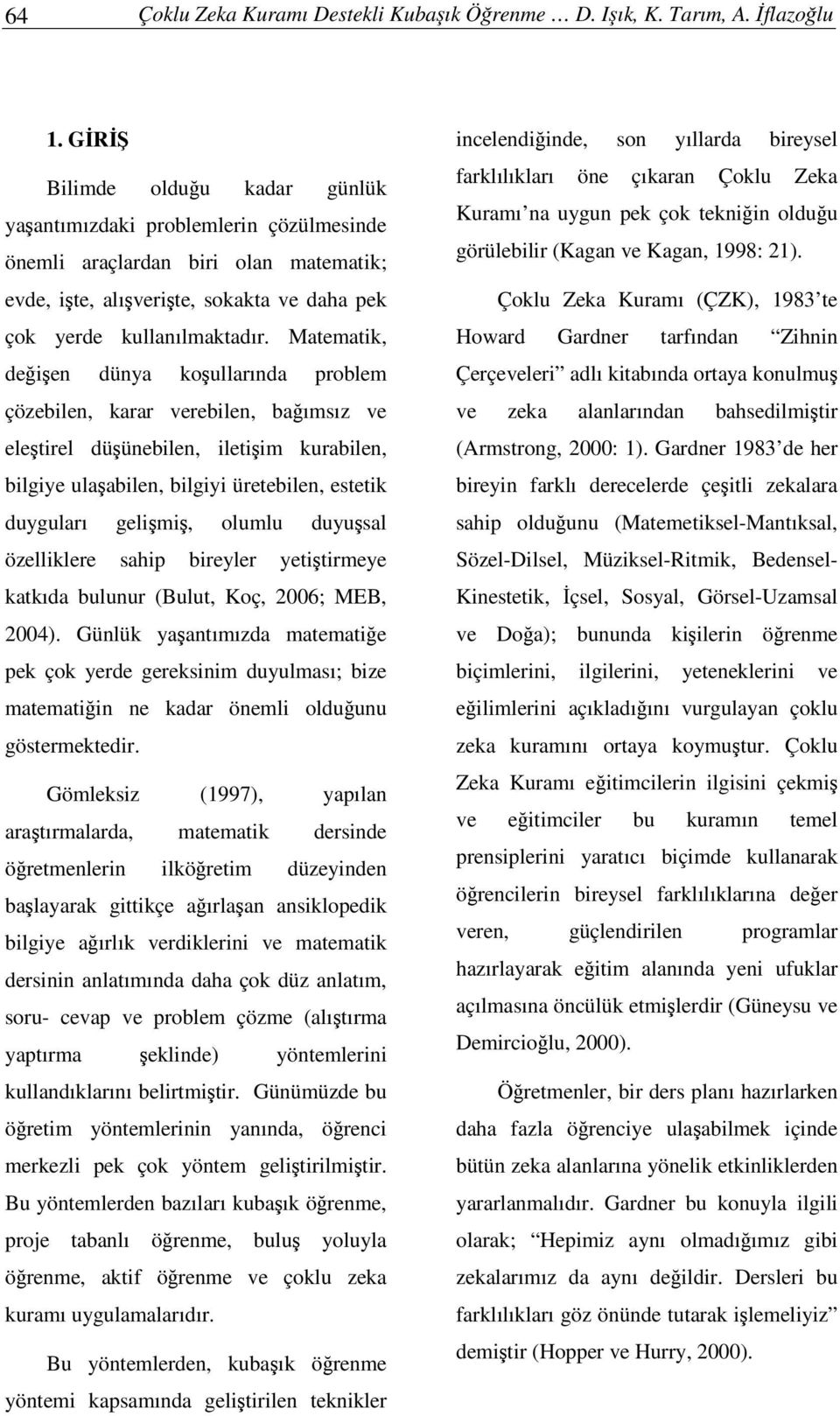 Matematik, deien dünya koullarında problem çözebilen, karar verebilen, baımsız ve eletirel düünebilen, iletiim kurabilen, bilgiye ulaabilen, bilgiyi üretebilen, estetik duyguları gelimi, olumlu