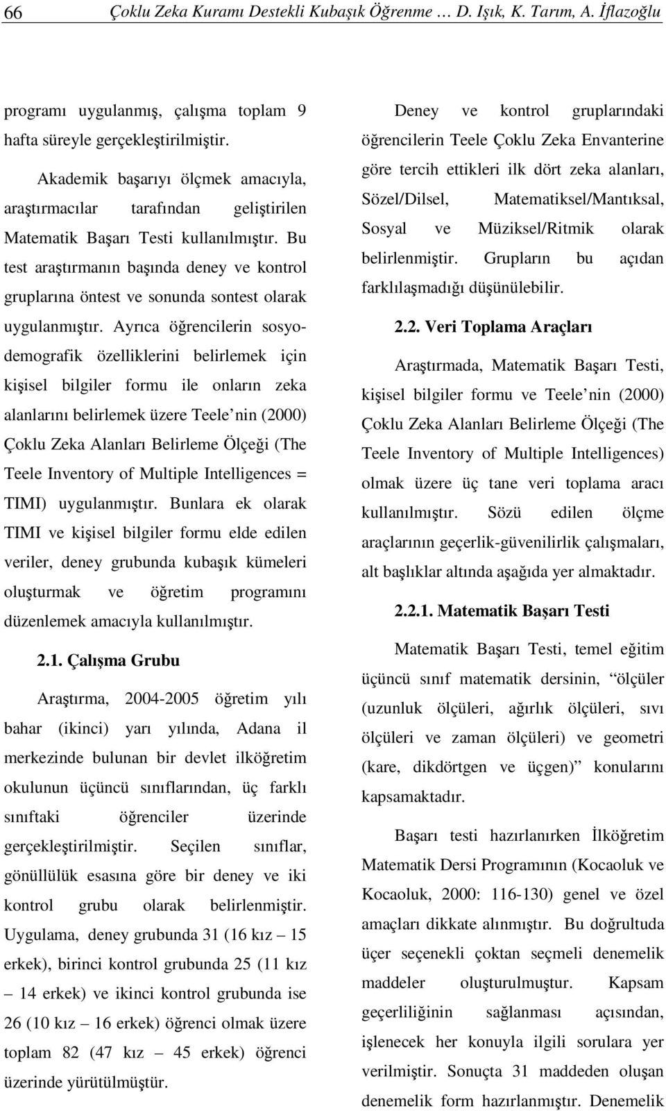 Bu test aratırmanın baında deney ve kontrol gruplarına öntest ve sonunda sontest olarak uygulanmıtır.