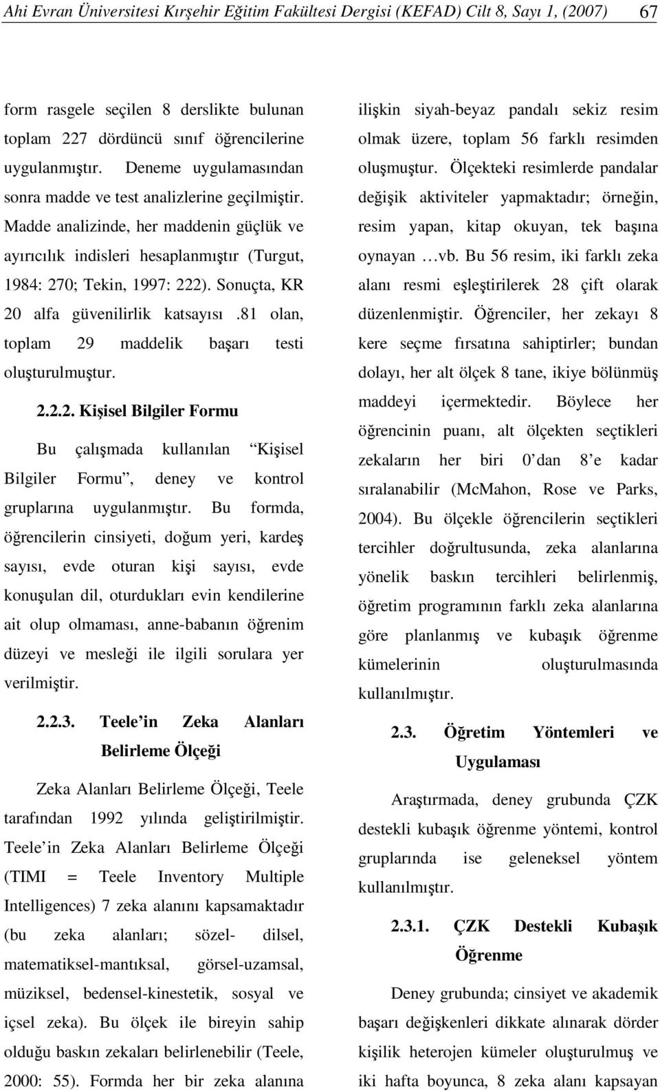 Sonuçta, KR 20 alfa güvenilirlik katsayısı.81 olan, toplam 29 maddelik baarı testi oluturulmutur. 2.2.2. Kiisel Bilgiler Formu Bu çalımada kullanılan Kiisel Bilgiler Formu, deney ve kontrol gruplarına uygulanmıtır.