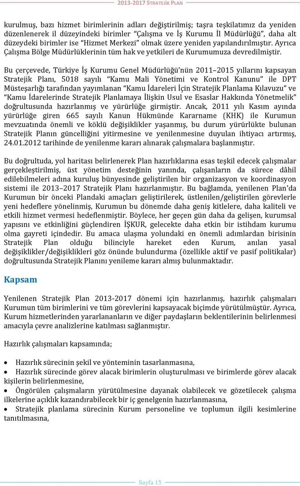 Bu çerçevede, Türkiye İş Kurumu Genel Müdürlüğü nün 2011 2015 yıllarını kapsayan Stratejik Planı, 5018 sayılı Kamu Mali Yönetimi ve Kontrol Kanunu ile DPT Müsteşarlığı tarafından yayımlanan Kamu
