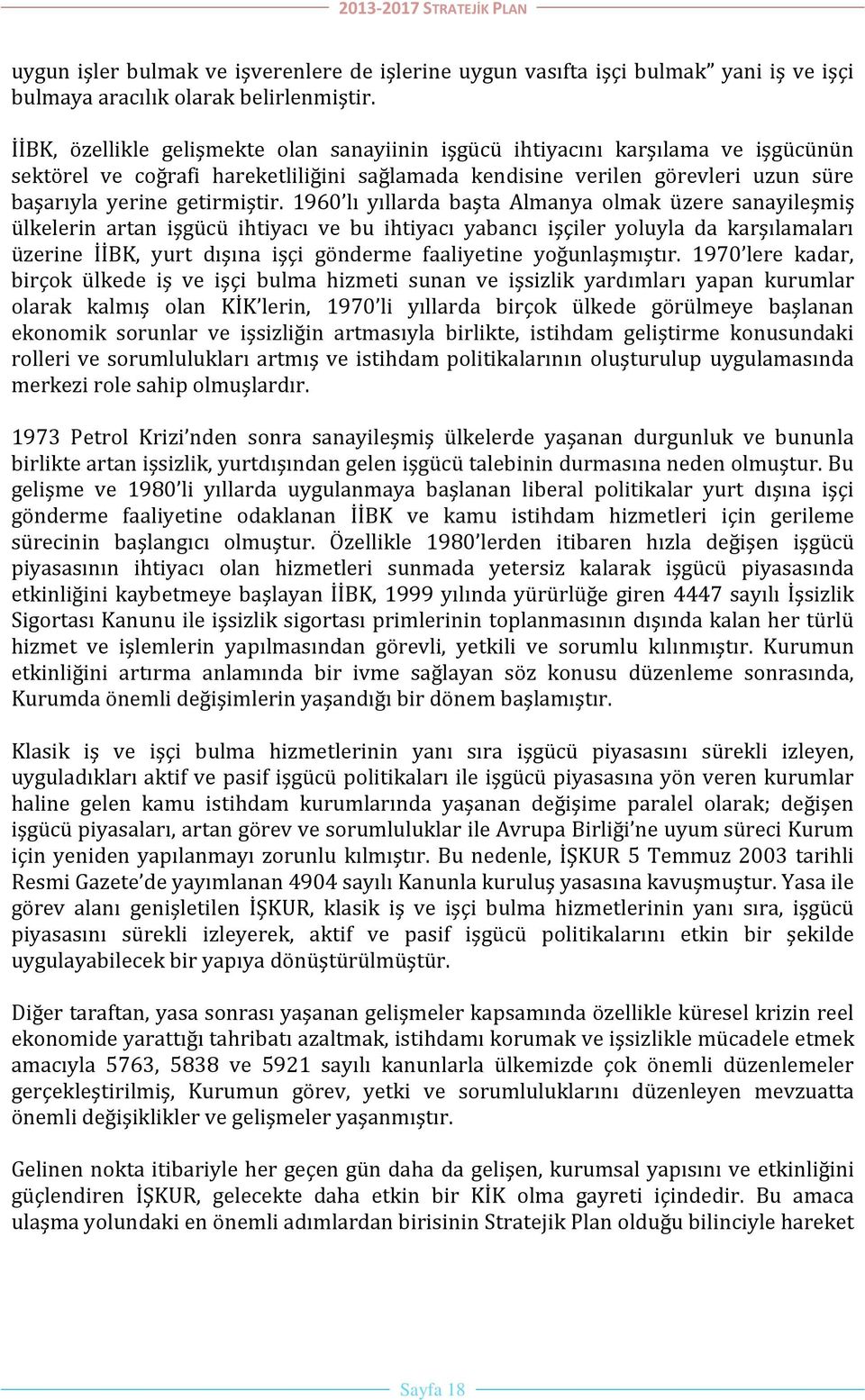 1960 lı yıllarda başta Almanya olmak üzere sanayileşmiş ülkelerin artan işgücü ihtiyacı ve bu ihtiyacı yabancı işçiler yoluyla da karşılamaları üzerine İİBK, yurt dışına işçi gönderme faaliyetine