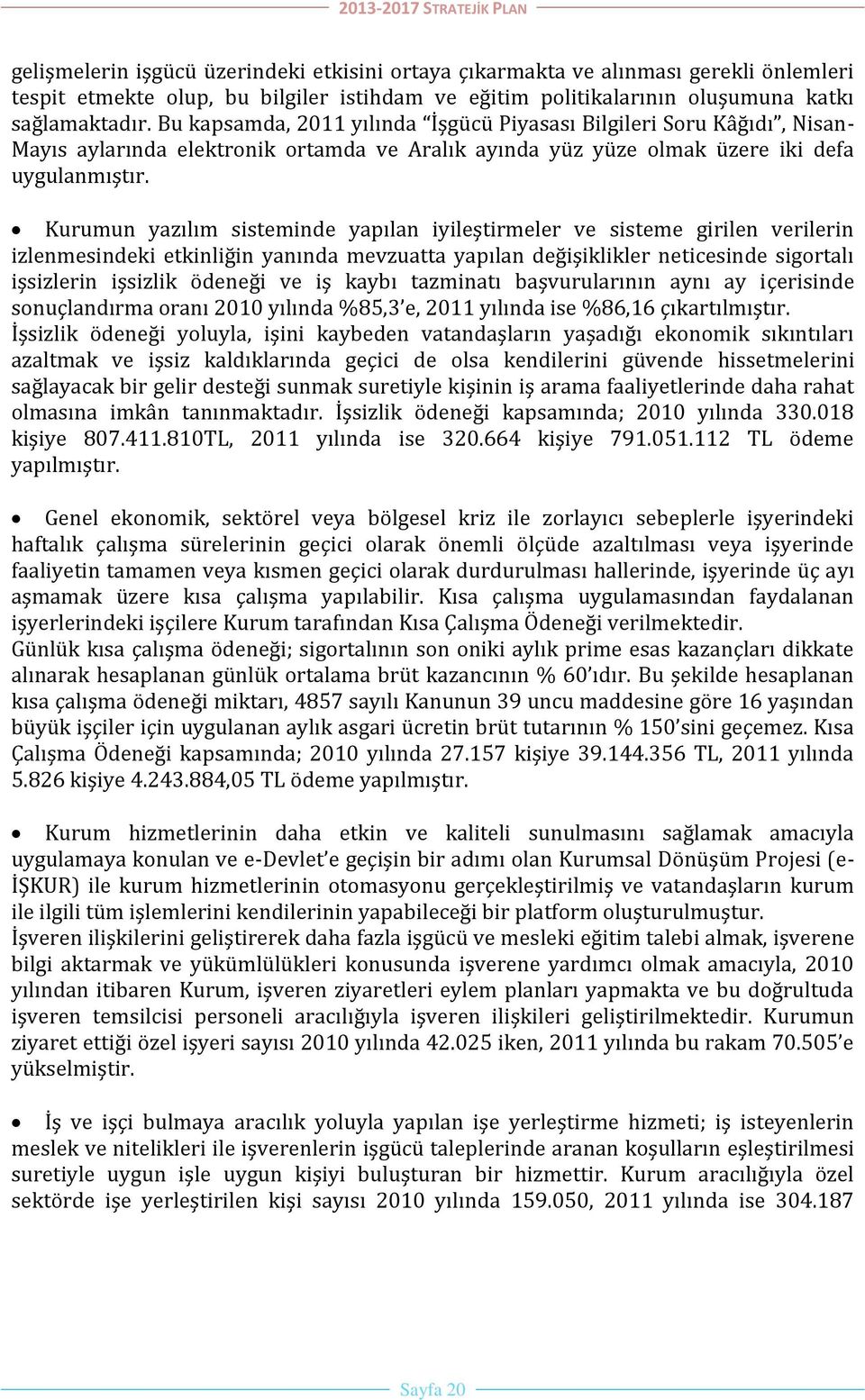 Kurumun yazılım sisteminde yapılan iyileştirmeler ve sisteme girilen verilerin izlenmesindeki etkinliğin yanında mevzuatta yapılan değişiklikler neticesinde sigortalı işsizlerin işsizlik ödeneği ve