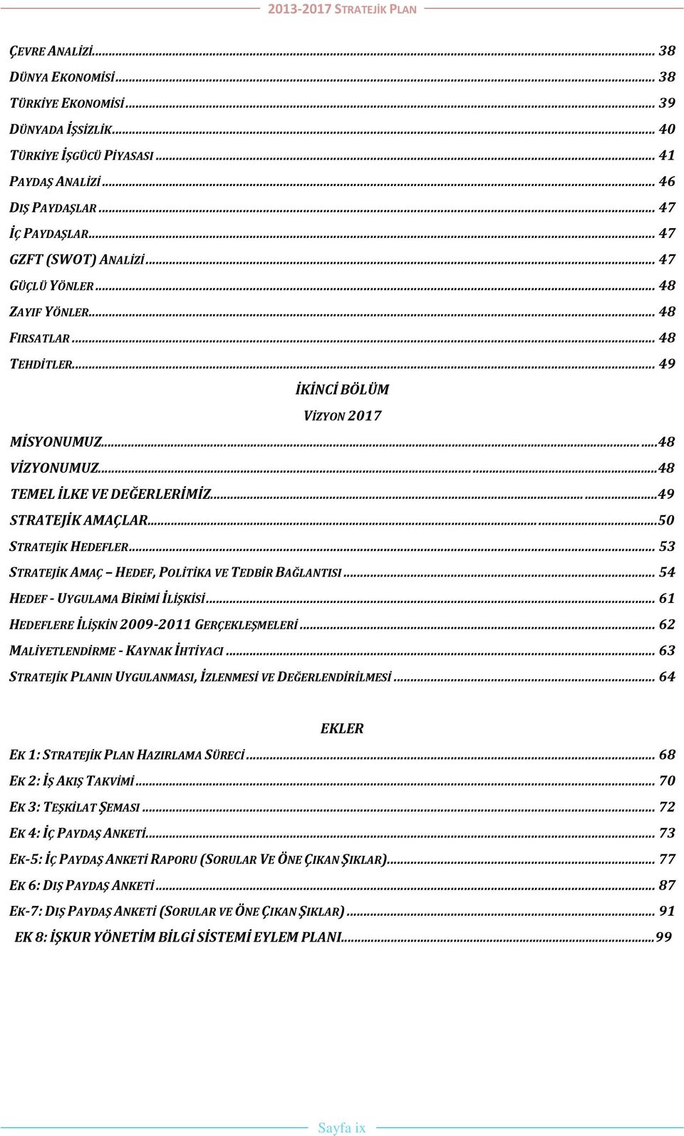 ..50 STRATEJİK HEDEFLER... 53 STRATEJİK AMAÇ HEDEF, POLİTİKA VE TEDBİR BAĞLANTISI... 54 HEDEF - UYGULAMA BİRİMİ İLİŞKİSİ... 61 HEDEFLERE İLİŞKİN 2009-2011 GERÇEKLEŞMELERİ.