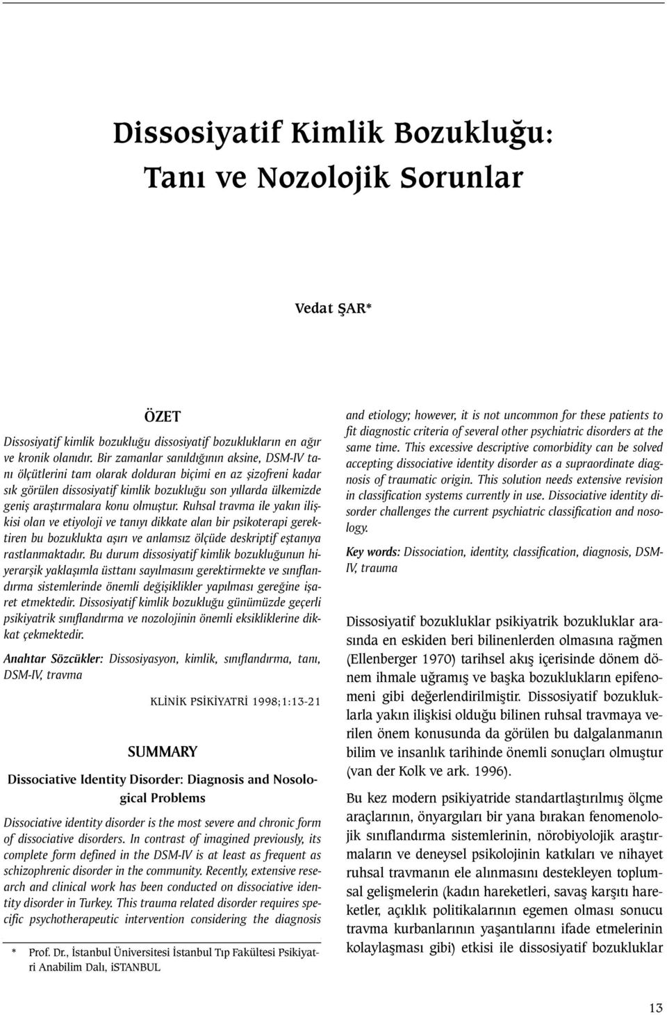 olmuþtur. Ruhsal travma ile yakýn iliþkisi olan ve etiyoloji ve tanýyý dikkate alan bir psikoterapi gerektiren bu bozuklukta aþýrý ve anlamsýz ölçüde deskriptif eþtanýya rastlanmaktadýr.