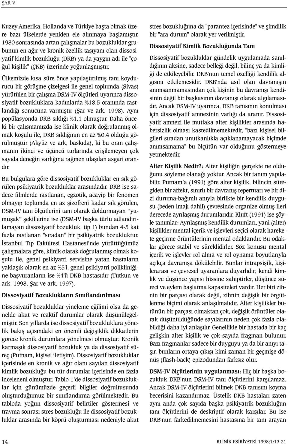 Ülkemizde kýsa süre önce yapýlaþtýrýlmýþ taný koydurucu bir görüþme çizelgesi ile genel toplumda (Sivas) yürütülen bir çalýþma DSM-IV ölçütleri uyarýnca dissosiyatif bozukluklara kadýnlarda %18.