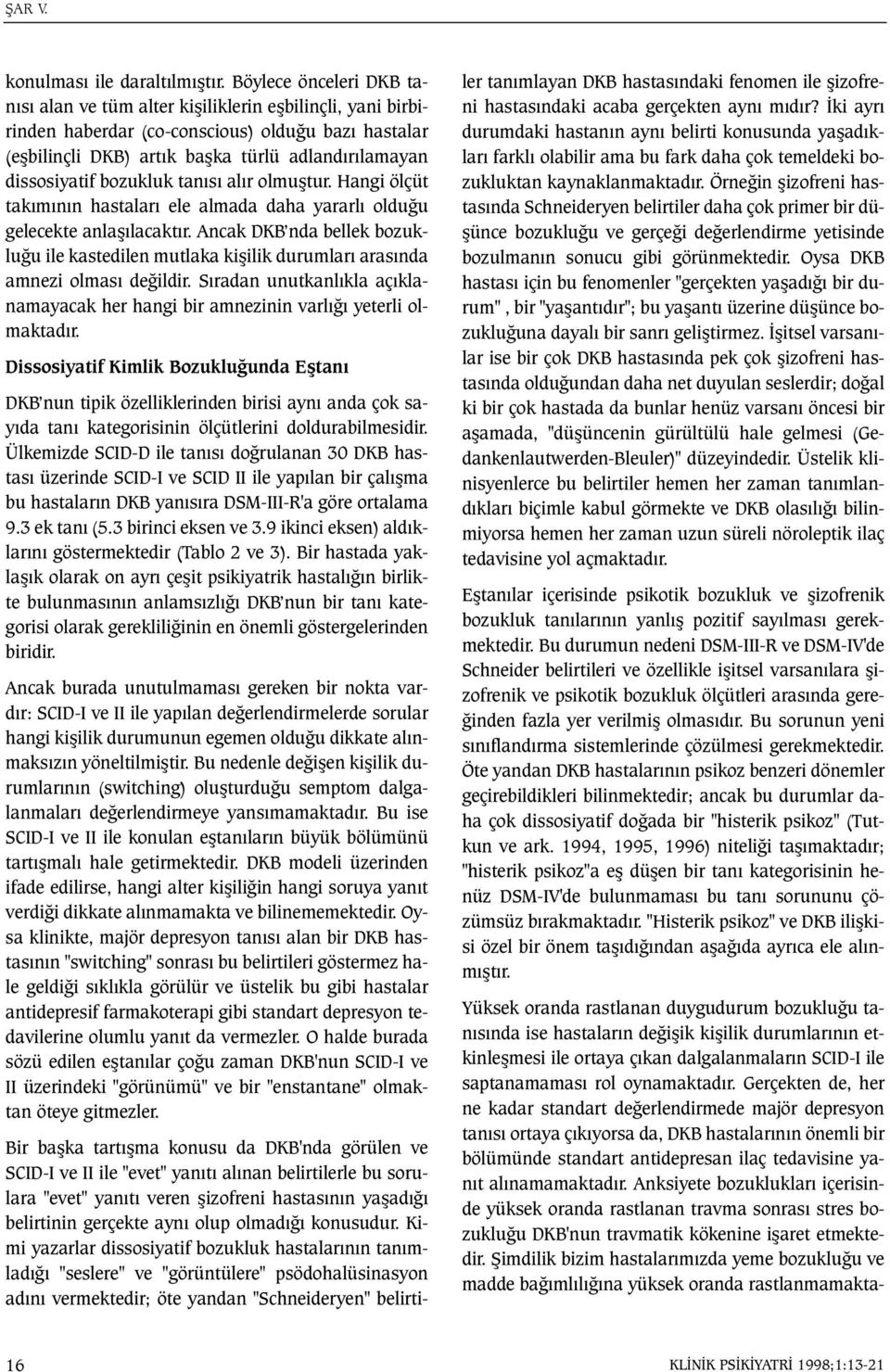 bozukluk tanýsý alýr olmuþtur. Hangi ölçüt takýmýnýn hastalarý ele almada daha yararlý olduðu gelecekte anlaþýlacaktýr.