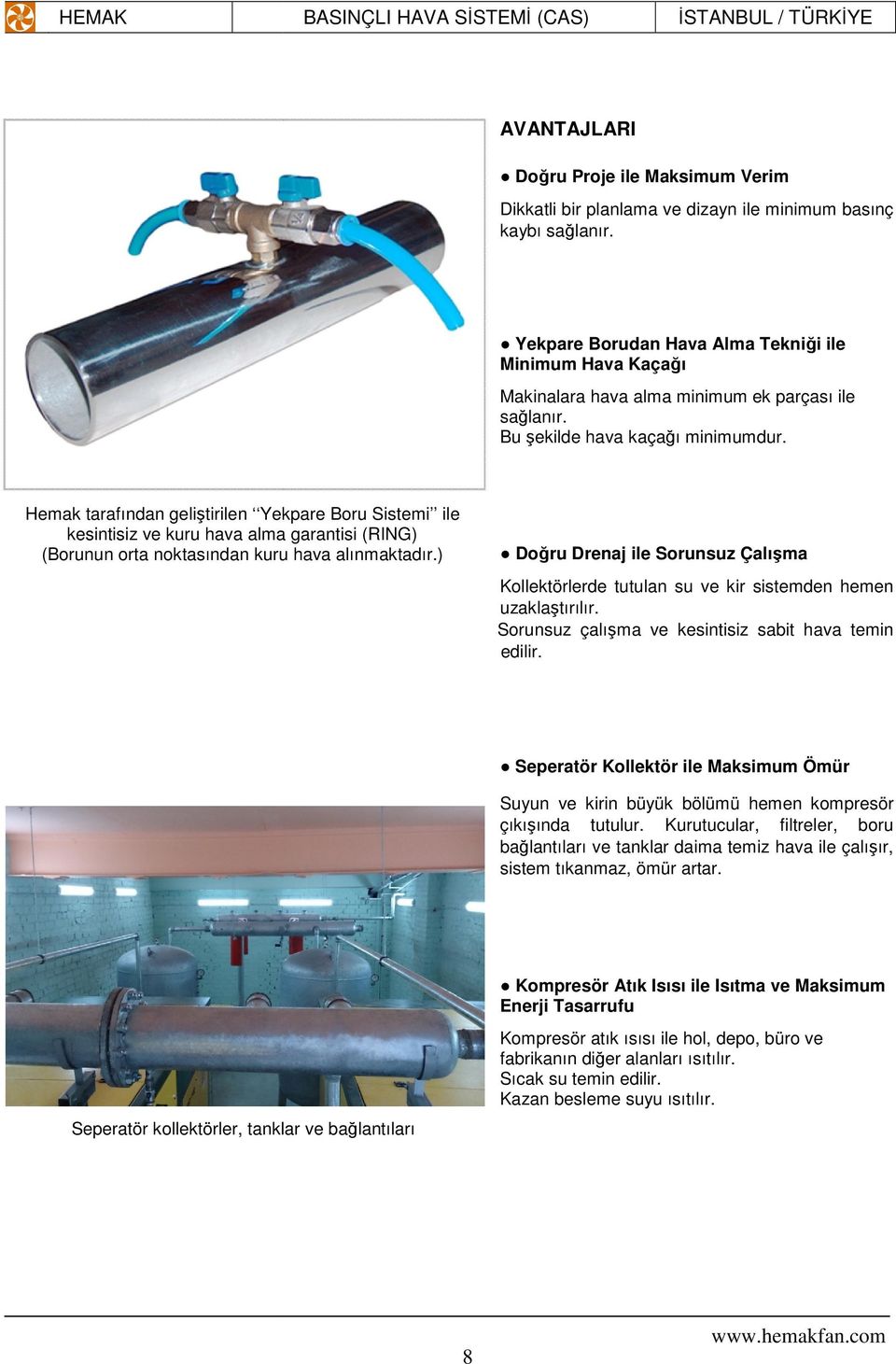 Hemak tarafından geliştirilen Yekpare Boru Sistemi ile kesintisiz ve kuru hava alma garantisi (RING) (Borunun orta noktasından kuru hava alınmaktadır.