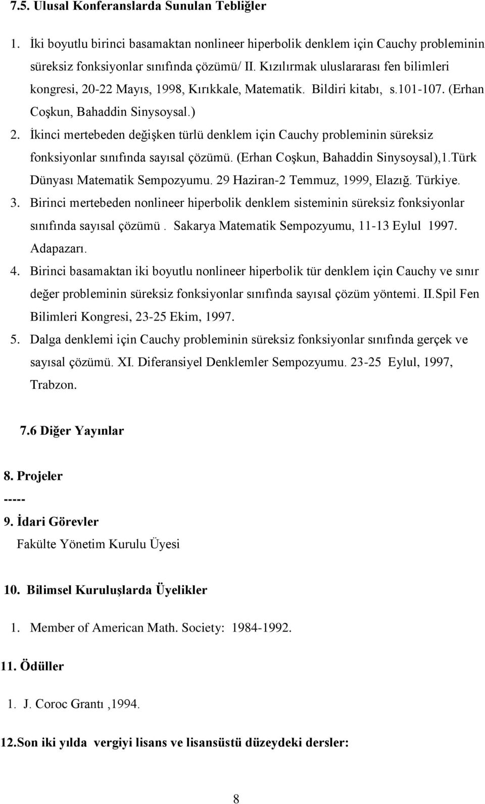 İkinci mertebeden değişken türlü denklem için Cauchy probleminin süreksiz fonksiyonlar sınıfında sayısal çözümü. (Erhan Coşkun, Bahaddin Sinysoysal),1.Türk Dünyası Matematik Sempozyumu.